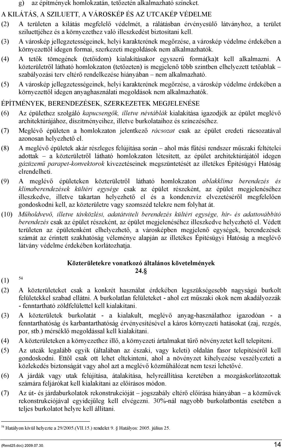 biztosítani kell. (3) A városkép jellegzetességeinek, helyi karakterének megőrzése, a városkép védelme érdekében a környezettől idegen formai, szerkezeti megoldások nem alkalmazhatók.