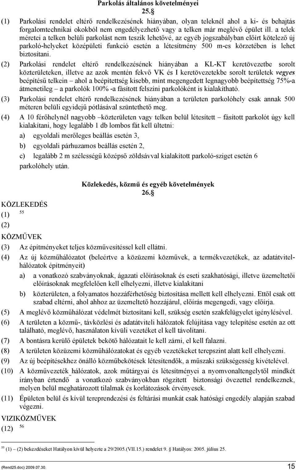 a telek méretei a telken belüli parkolást nem teszik lehetővé, az egyéb jogszabályban előírt kötelező új parkoló-helyeket középületi funkció esetén a létesítmény 500 m-es körzetében is lehet