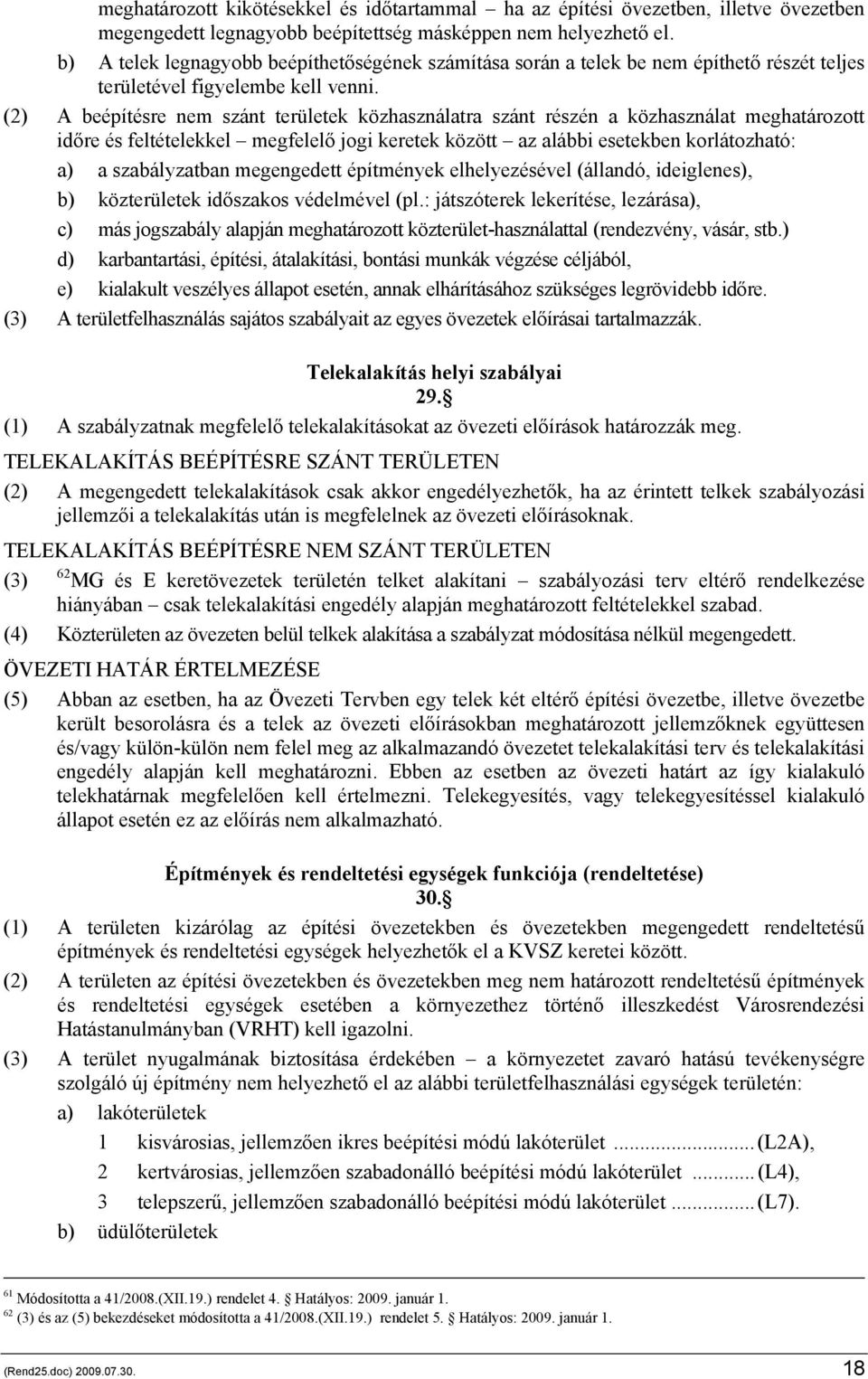 (2) A beépítésre nem szánt területek közhasználatra szánt részén a közhasználat meghatározott időre és feltételekkel megfelelő jogi keretek között az alábbi esetekben korlátozható: a) a szabályzatban