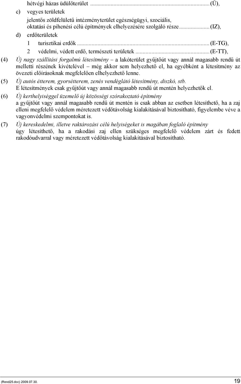 .. (E-TT), (4) Új nagy szállítási forgalmú létesítmény a lakóterület gyűjtőút vagy annál magasabb rendű út melletti részének kivételével még akkor sem helyezhető el, ha egyébként a létesítmény az