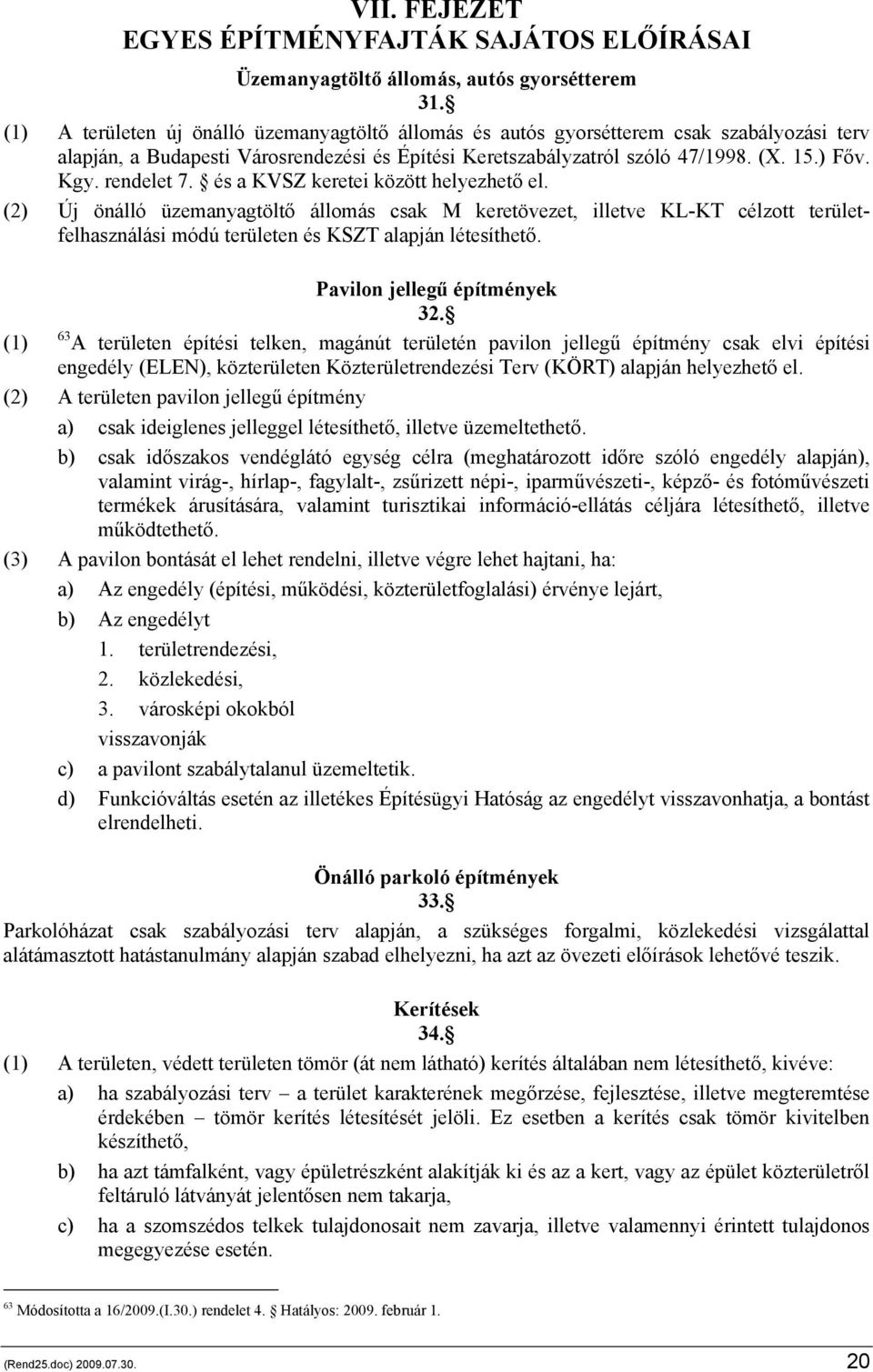 rendelet 7. és a KVSZ keretei között helyezhető el. (2) Új önálló üzemanyagtöltő állomás csak M keretövezet, illetve KL-KT célzott területfelhasználási módú területen és KSZT alapján létesíthető.