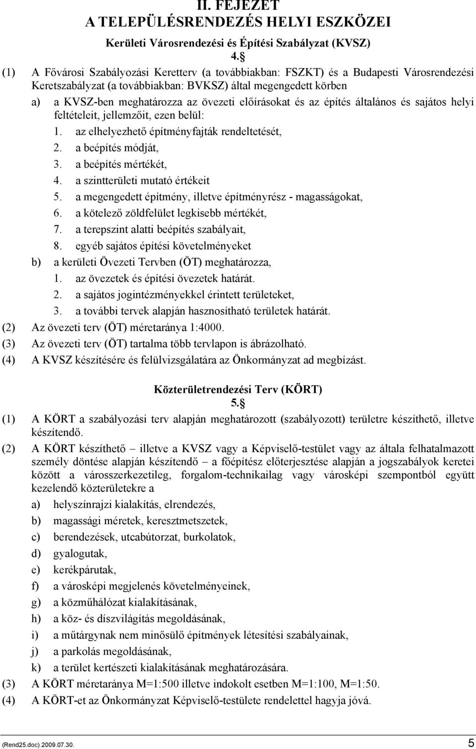 előírásokat és az építés általános és sajátos helyi feltételeit, jellemzőit, ezen belül: 1. az elhelyezhető építményfajták rendeltetését, 2. a beépítés módját, 3. a beépítés mértékét, 4.
