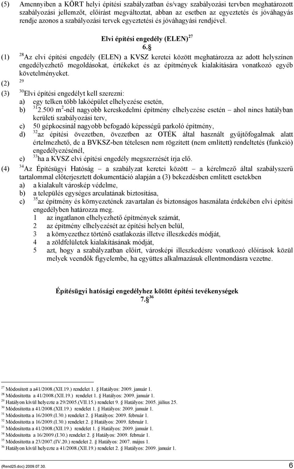 28 Az elvi építési engedély (ELEN) a KVSZ keretei között meghatározza az adott helyszínen engedélyezhető megoldásokat, értékeket és az építmények kialakítására vonatkozó egyéb követelményeket.