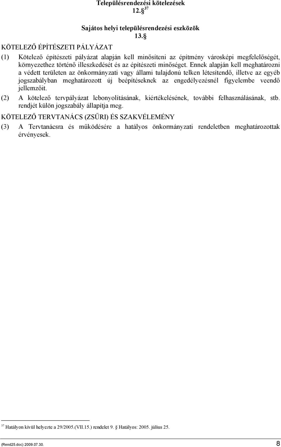 Ennek alapján kell meghatározni a védett területen az önkormányzati vagy állami tulajdonú telken létesítendő, illetve az egyéb jogszabályban meghatározott új beépítéseknek az engedélyezésnél