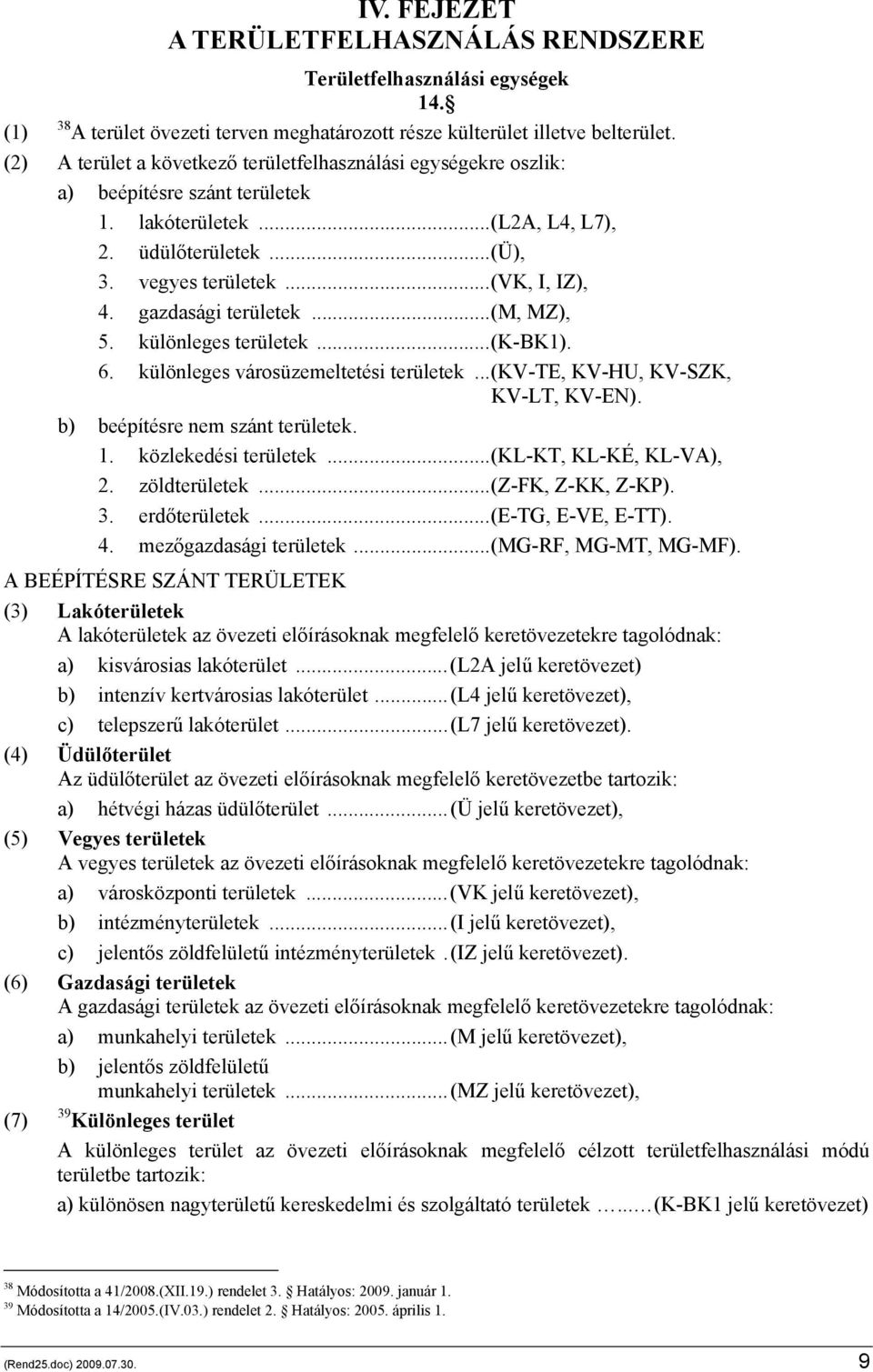 gazdasági területek...(m, MZ), 5. különleges területek...(k-bk1). 6. különleges városüzemeltetési területek...(kv-te, KV-HU, KV-SZK, KV-LT, KV-EN). b) beépítésre nem szánt területek. 1.