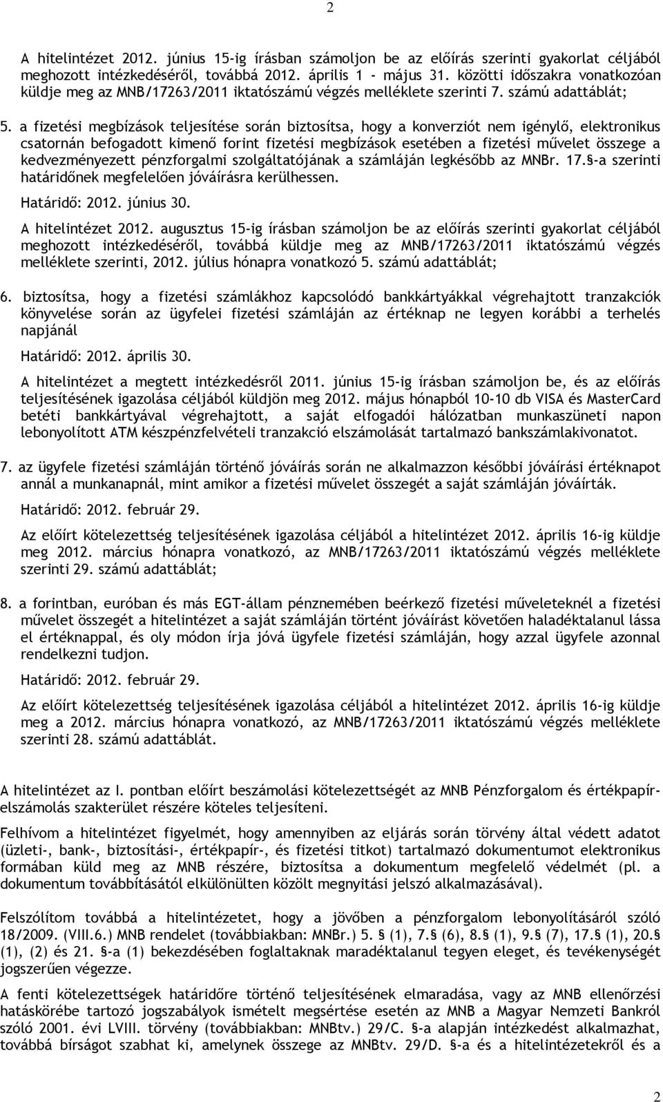 a fizetési megbízások teljesítése során biztosítsa, hogy a konverziót nem igénylő, elektronikus csatornán befogadott kimenő forint fizetési megbízások esetében a fizetési művelet összege a