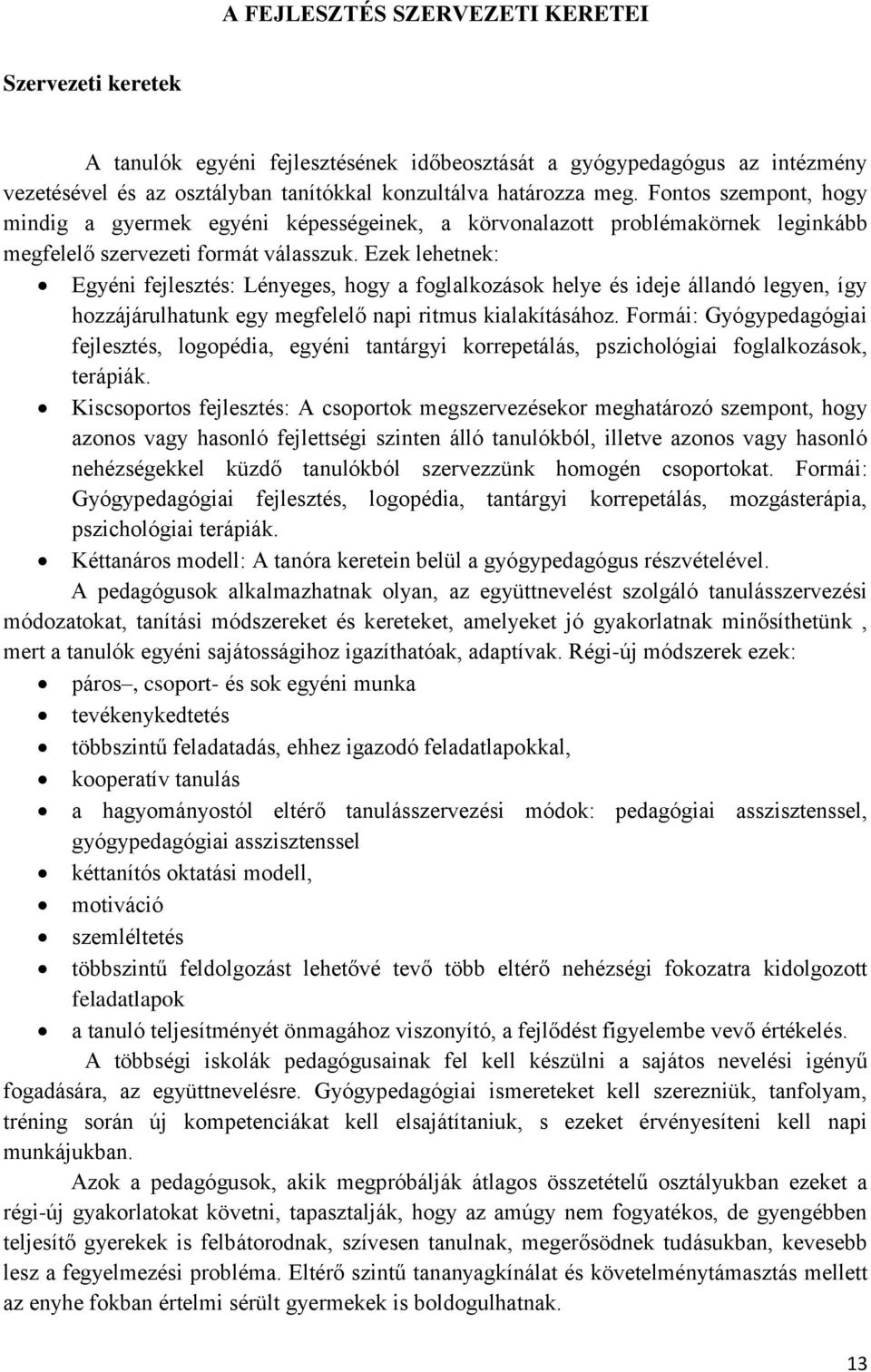 Ezek lehetnek: Egyéni fejlesztés: Lényeges, hogy a foglalkozások helye és ideje állandó legyen, így hozzájárulhatunk egy megfelelő napi ritmus kialakításához.