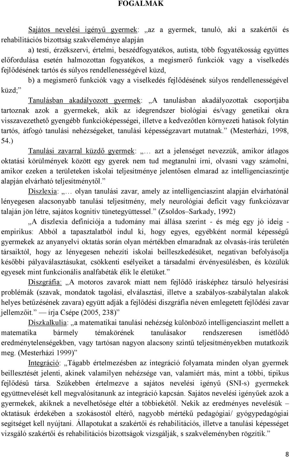 viselkedés fejlődésének súlyos rendellenességével küzd; Tanulásban akadályozott gyermek: A tanulásban akadályozottak csoportjába tartoznak azok a gyermekek, akik az idegrendszer biológiai és/vagy