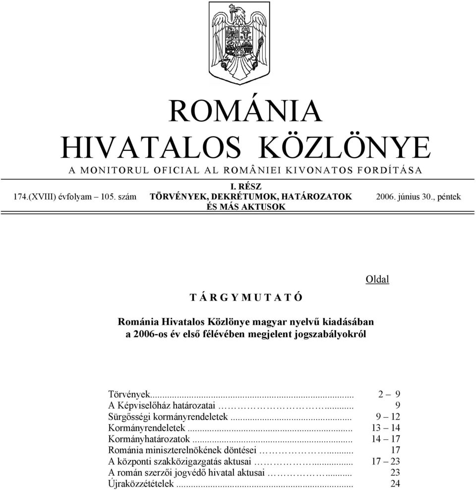 , péntek ÉS MÁS AKTUSOK T Á R G Y M U T A T Ó Románia Hivatalos Közlönye magyar nyelvű kiadásában a 2006-os év első félévében megjelent jogszabályokról