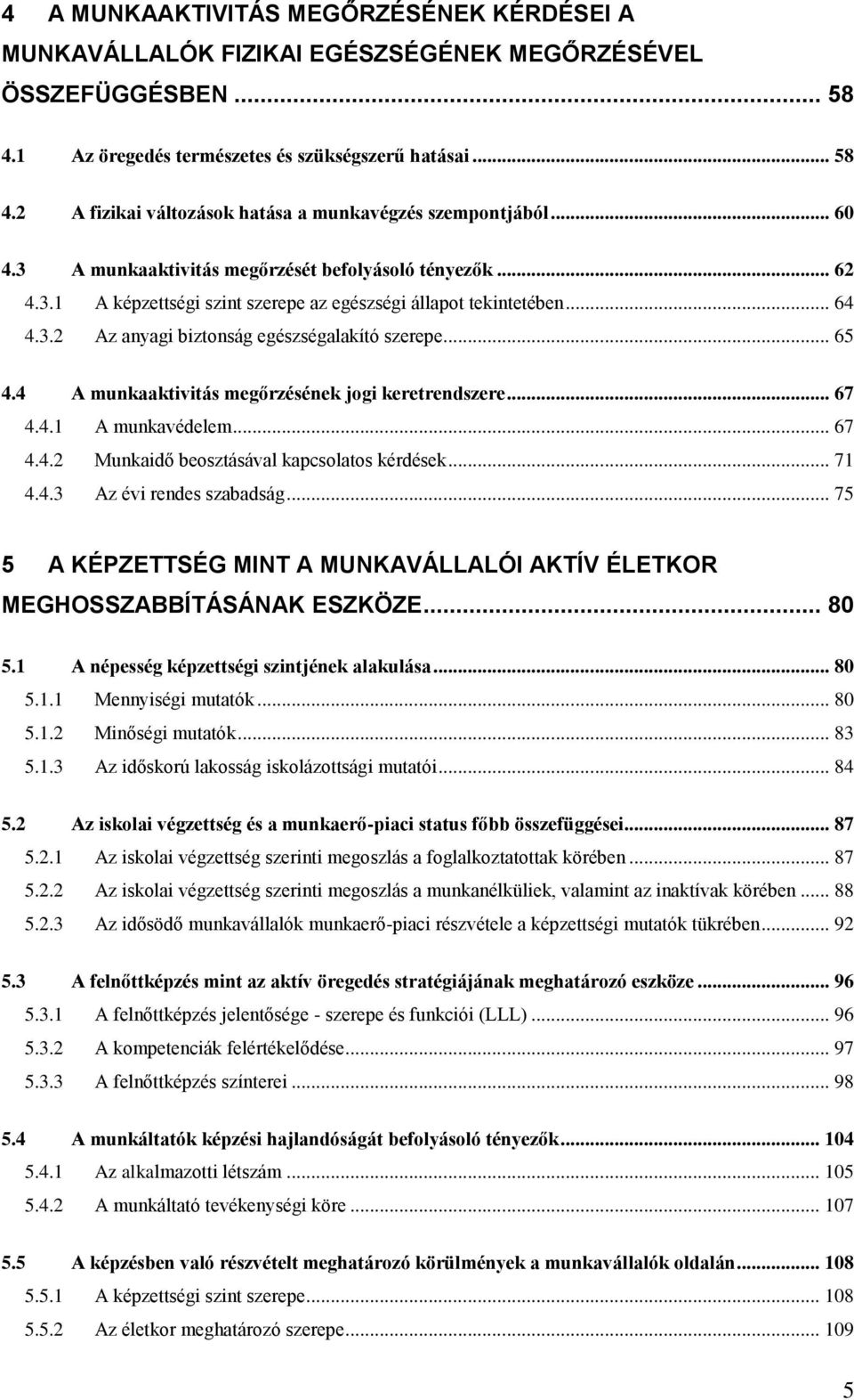4 A munkaaktivitás megőrzésének jogi keretrendszere... 67 4.4.1 A munkavédelem... 67 4.4.2 Munkaidő beosztásával kapcsolatos kérdések... 71 4.4.3 Az évi rendes szabadság.