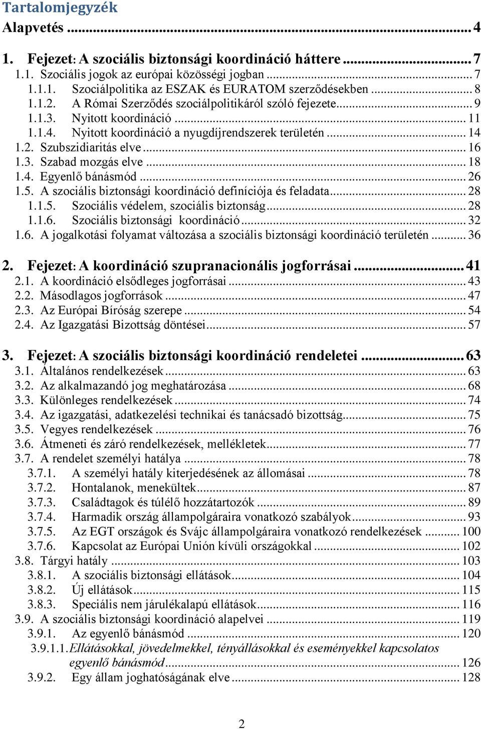3. Szabad mozgás elve... 18 1.4. Egyenlő bánásmód... 26 1.5. A szociális biztonsági koordináció definíciója és feladata... 28 1.1.5. Szociális védelem, szociális biztonság... 28 1.1.6. Szociális biztonsági koordináció.
