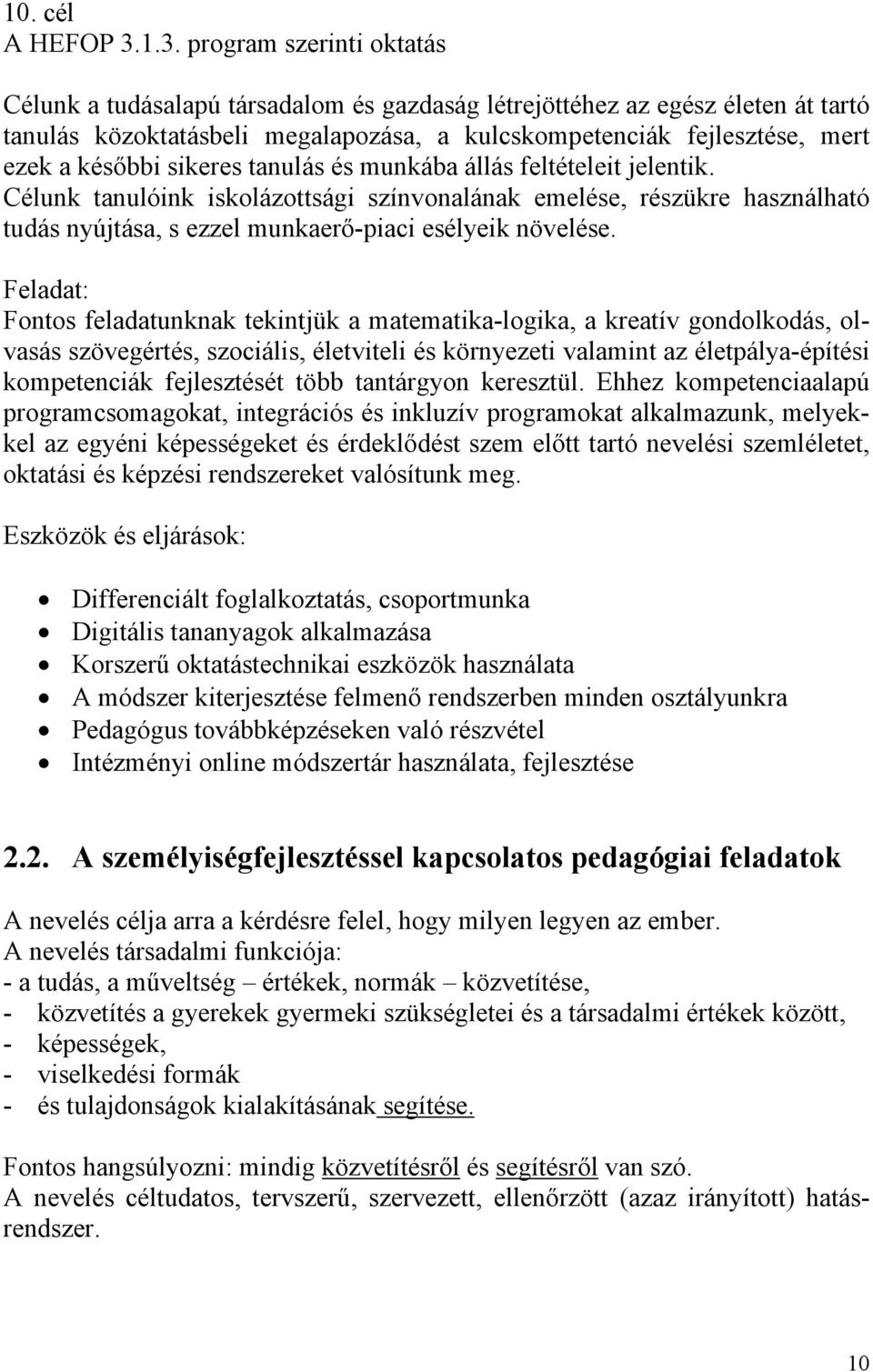 későbbi sikeres tanulás és munkába állás feltételeit jelentik. Célunk tanulóink iskolázottsági színvonalának emelése, részükre használható tudás nyújtása, s ezzel munkaerő-piaci esélyeik növelése.