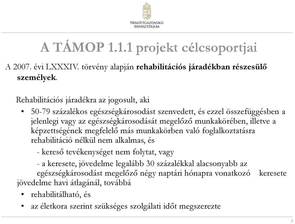 munkakörében, illetve a képzettségének megfelelő más munkakörben való foglalkoztatásra rehabilitáció nélkül nem alkalmas, és - kereső tevékenységet nem folytat, vagy - a