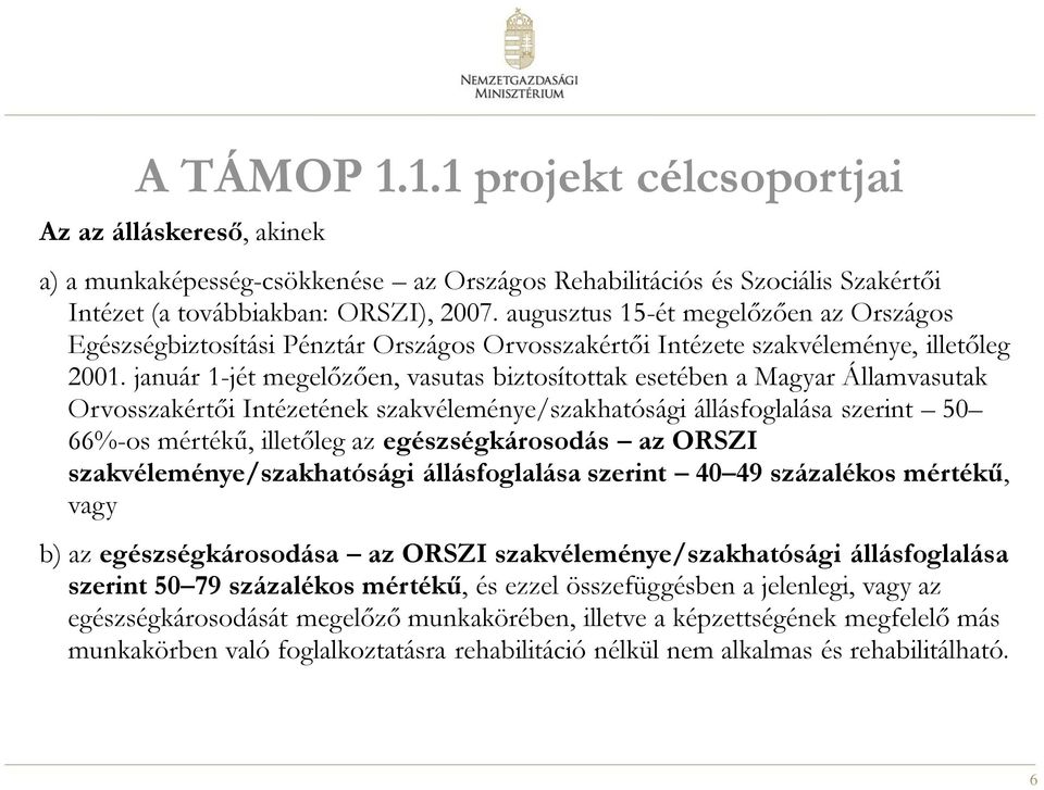 január 1-jét megelőzően, vasutas biztosítottak esetében a Magyar Államvasutak Orvosszakértői Intézetének szakvéleménye/szakhatósági állásfoglalása szerint 50 66%-os mértékű, illetőleg az