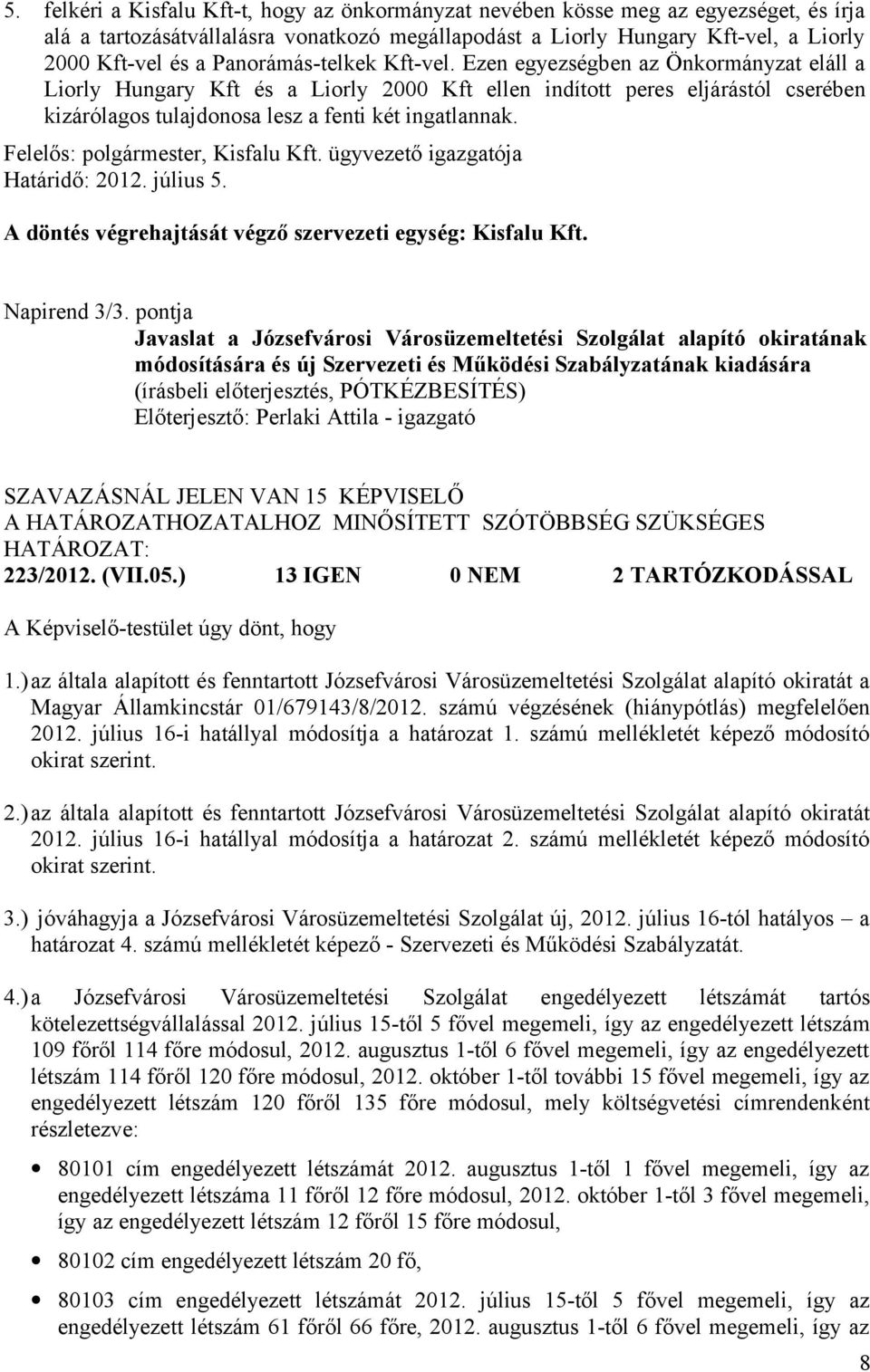 Ezen egyezségben az Önkormányzat eláll a Liorly Hungary Kft és a Liorly 2000 Kft ellen indított peres eljárástól cserében kizárólagos tulajdonosa lesz a fenti két ingatlannak.