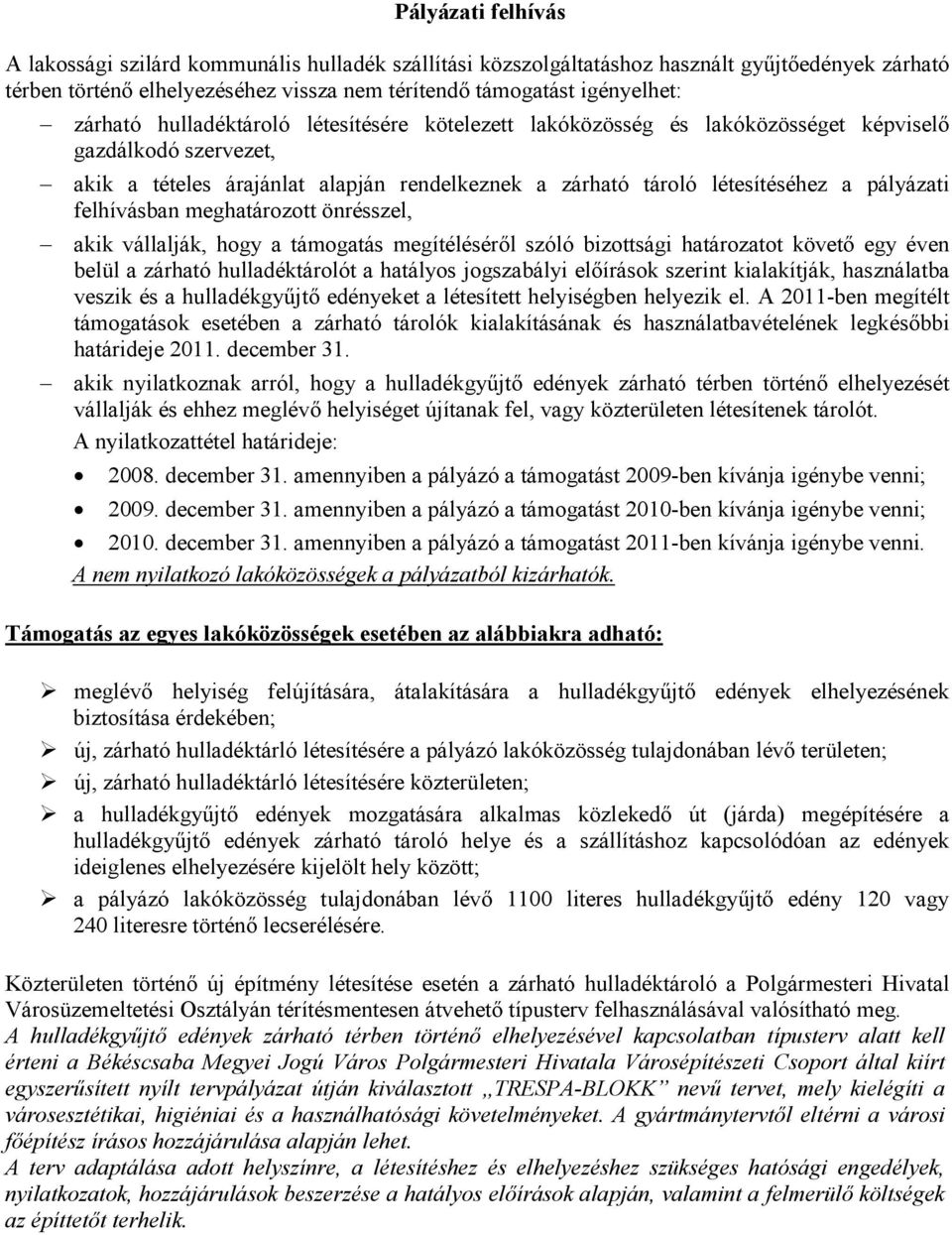 felhívásban meghatározott önrésszel, akik vállalják, hogy a támogatás megítélésérıl szóló bizottsági határozatot követı egy éven belül a zárható hulladéktárolót a hatályos jogszabályi elıírások