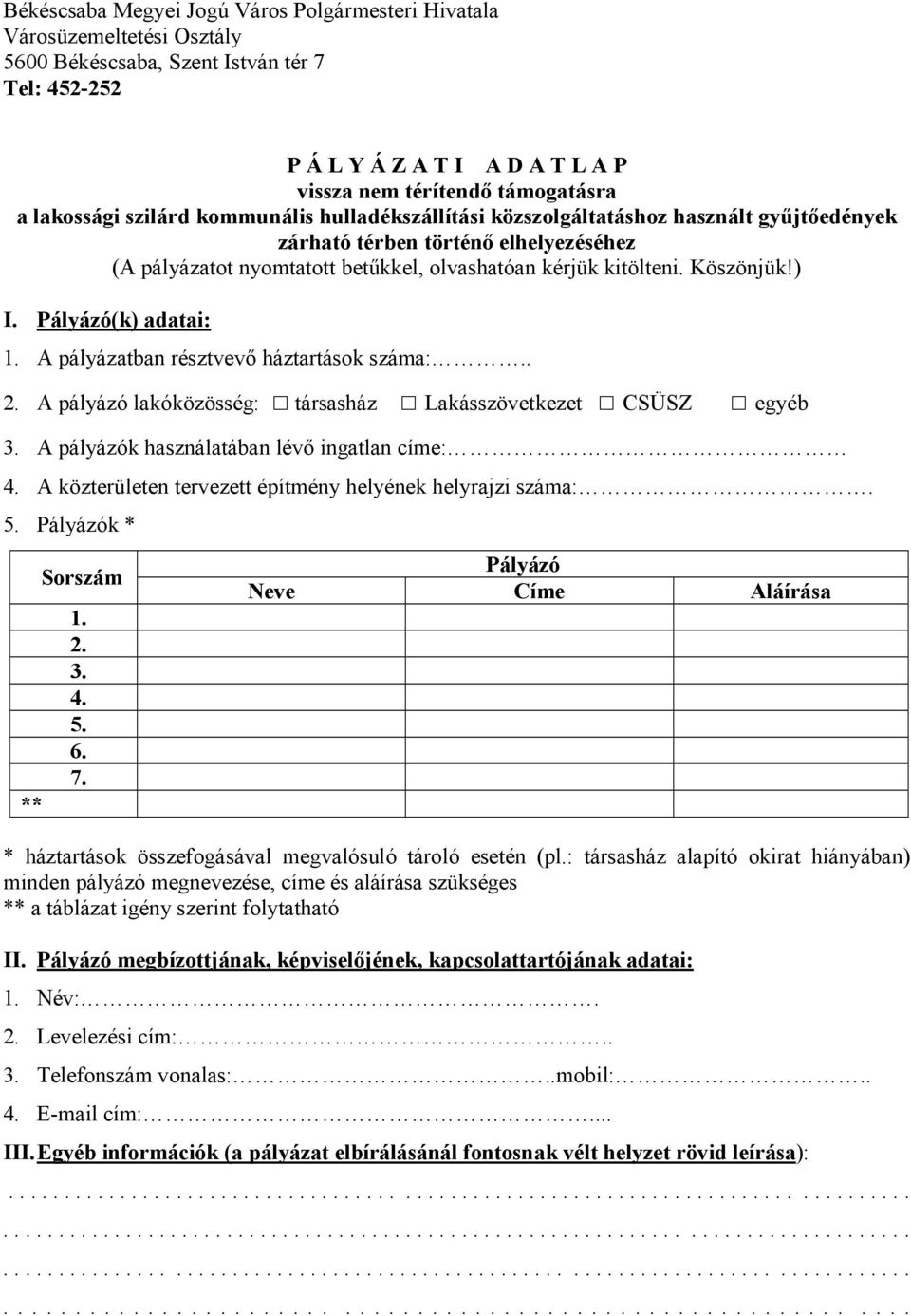 Köszönjük!) I. Pályázó(k) adatai: 1. A pályázatban résztvevı háztartások száma:.. 2. A pályázó lakóközösség: társasház Lakásszövetkezet CSÜSZ egyéb 3. A pályázók használatában lévı ingatlan címe: 4.