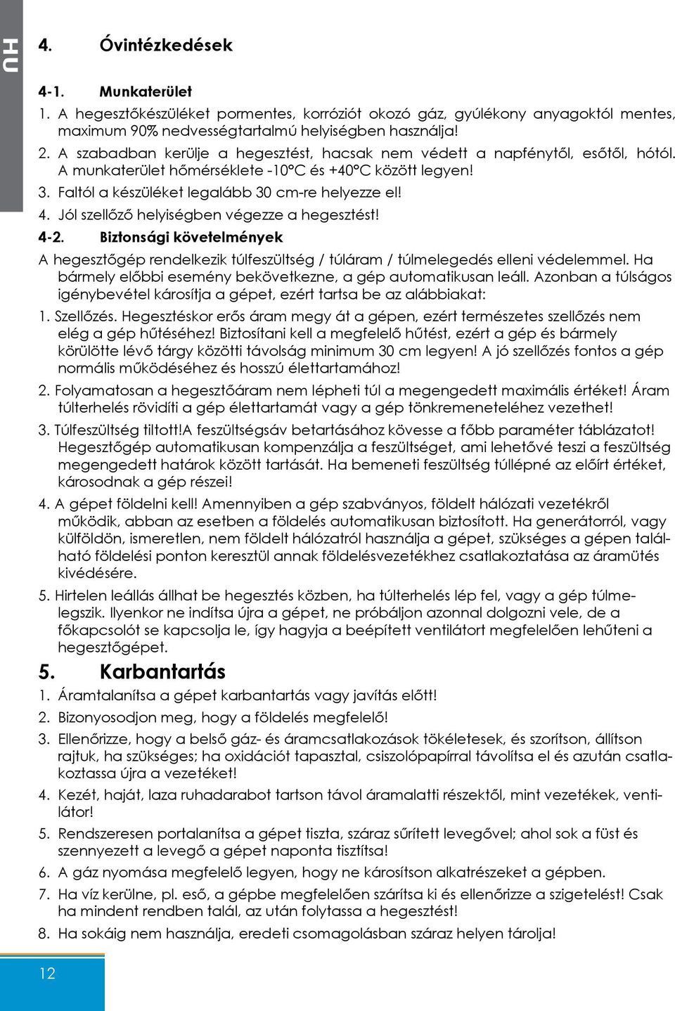 Jól szellőző helyiségben végezze a hegesztést! 4-2. Biztonsági követelmények A hegesztőgép rendelkezik túlfeszültség / túláram / túlmelegedés elleni védelemmel.