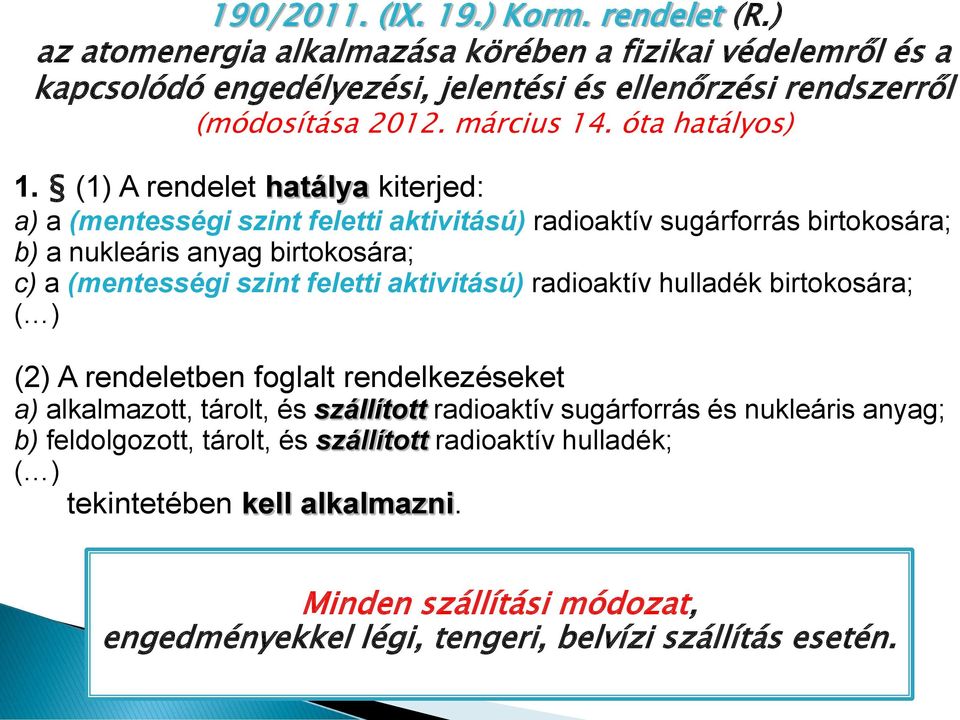 (1) A rendelet hatálya kiterjed: a) a (mentességi szint feletti aktivitású) radioaktív sugárforrás birtokosára; b) a nukleáris anyag birtokosára; c) a (mentességi szint feletti