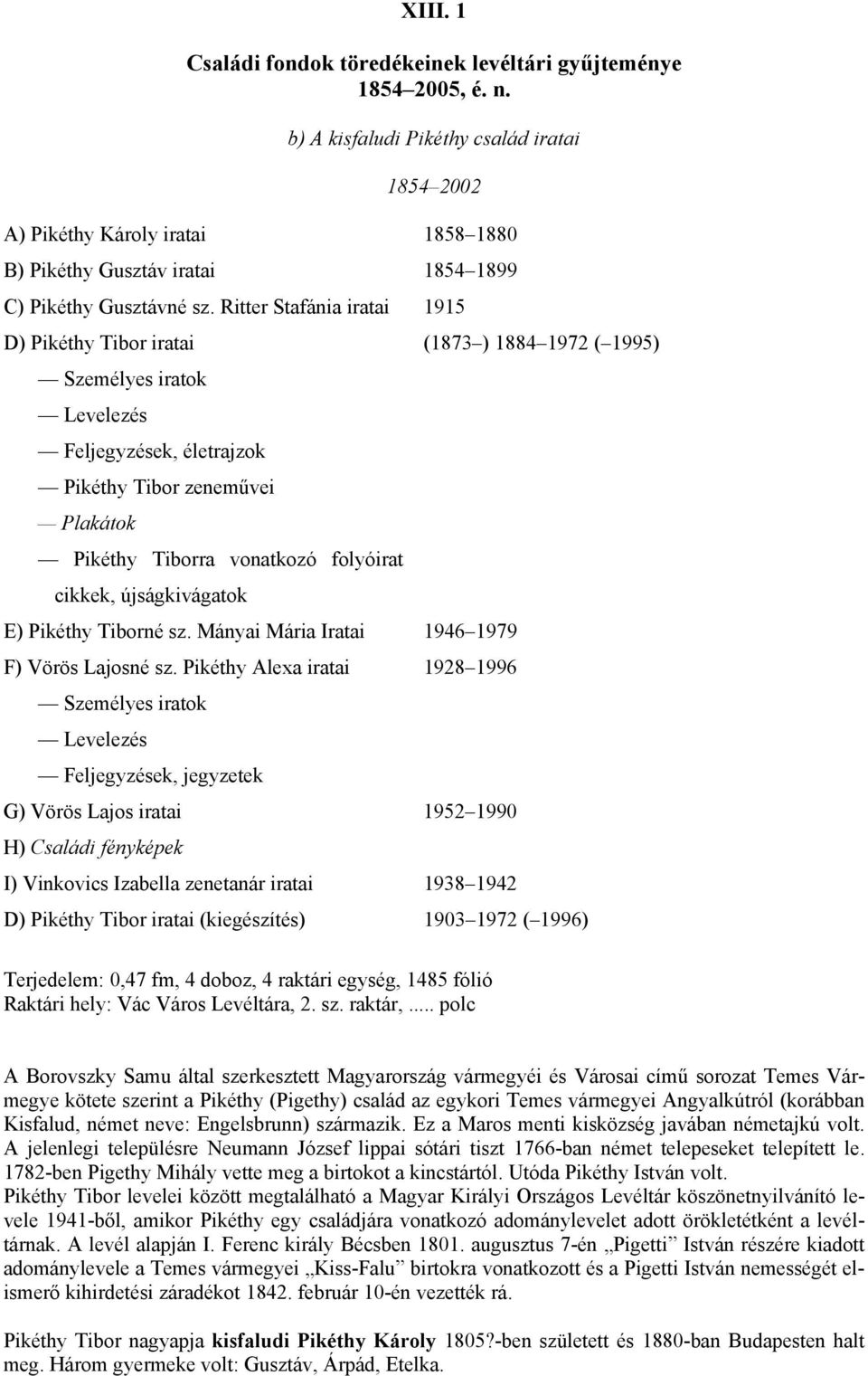 Ritter Stafánia iratai 1915 D) Pikéthy Tibor iratai (1873 ) 1884 1972 ( 1995) Személyes iratok Levelezés Feljegyzések, életrajzok Pikéthy Tibor zeneművei Plakátok Pikéthy Tiborra vonatkozó folyóirat