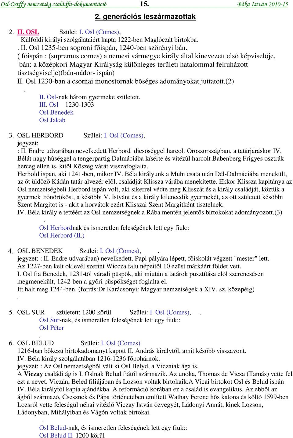hatalommal felruházott tisztségviselje)(bán-nádor- ispán) II Osl 1230-ban a csornai monostornak bõséges adományokat juttatott(2) II Osl-nak három gyermeke született III Osl 1230-1303 Osl Benedek Osl