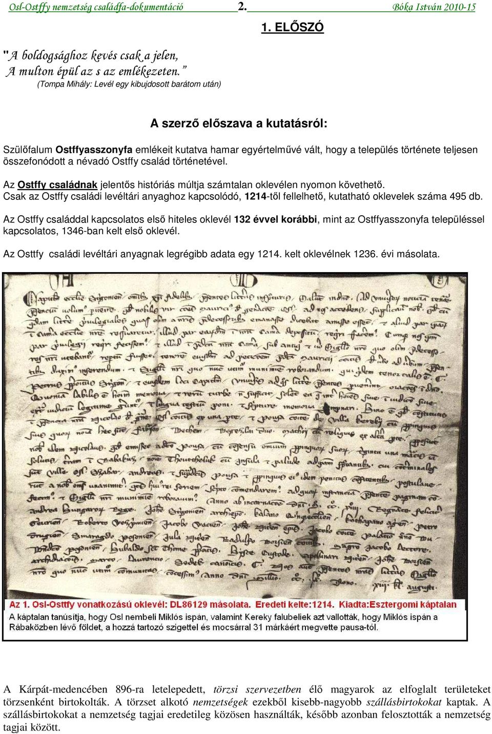 családnak jelentős históriás múltja számtalan oklevélen nyomon követhető Csak az Ostffy családi levéltári anyaghoz kapcsolódó, 1214-től fellelhető, kutatható oklevelek száma 495 db Az Ostffy