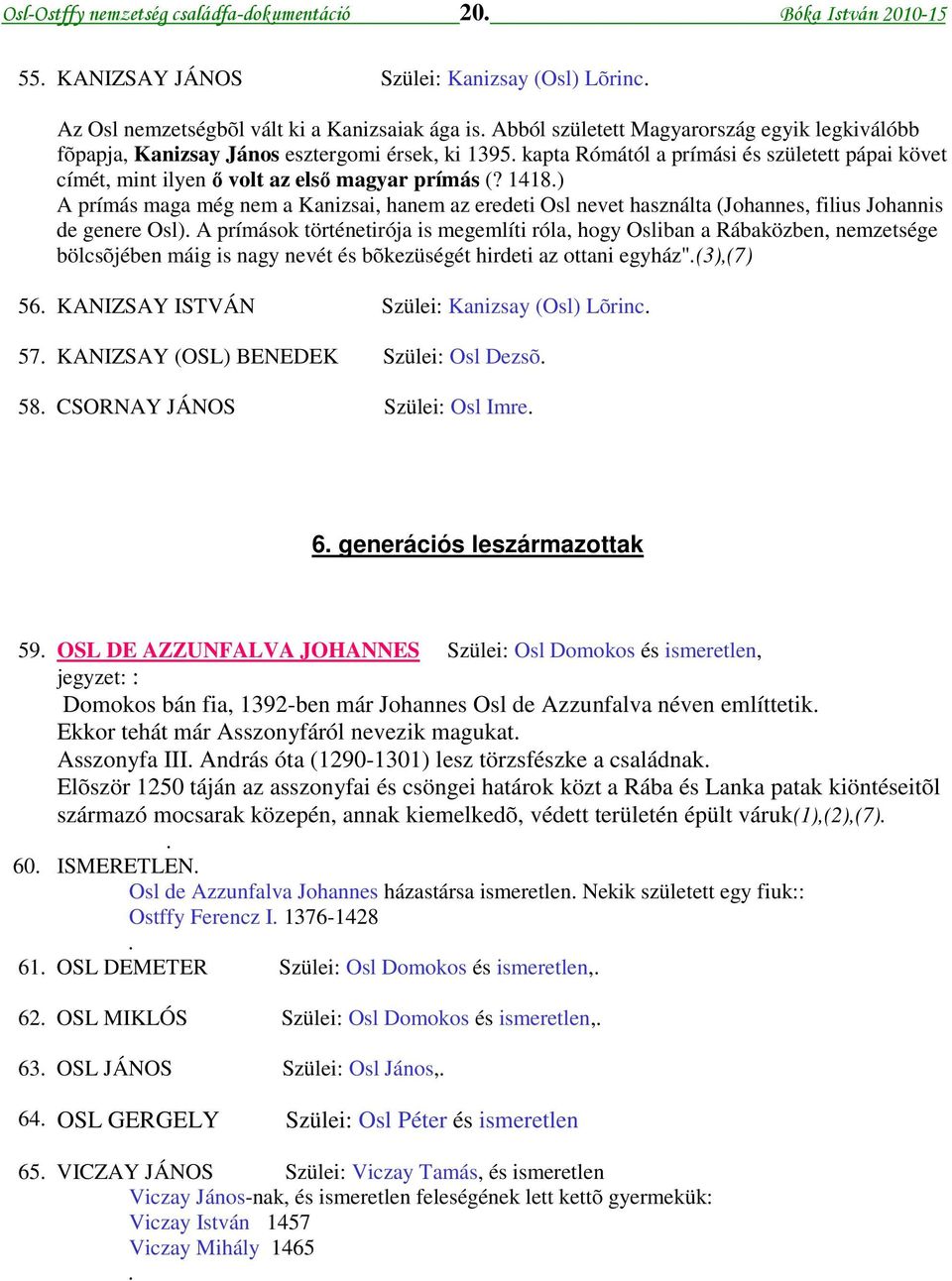 1418) A prímás maga még nem a Kanizsai, hanem az eredeti Osl nevet használta (Johannes, filius Johannis de genere Osl) A prímások történetirója is megemlíti róla, hogy Osliban a Rábaközben,