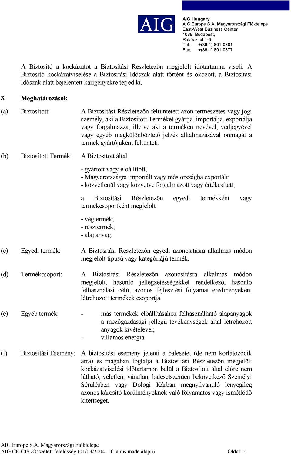 Meghatározások (a) Biztosított: A Biztosítási Részletezőn feltüntetett azon természetes vagy jogi személy, aki a Biztosított Terméket gyártja, importálja, exportálja vagy forgalmazza, illetve aki a