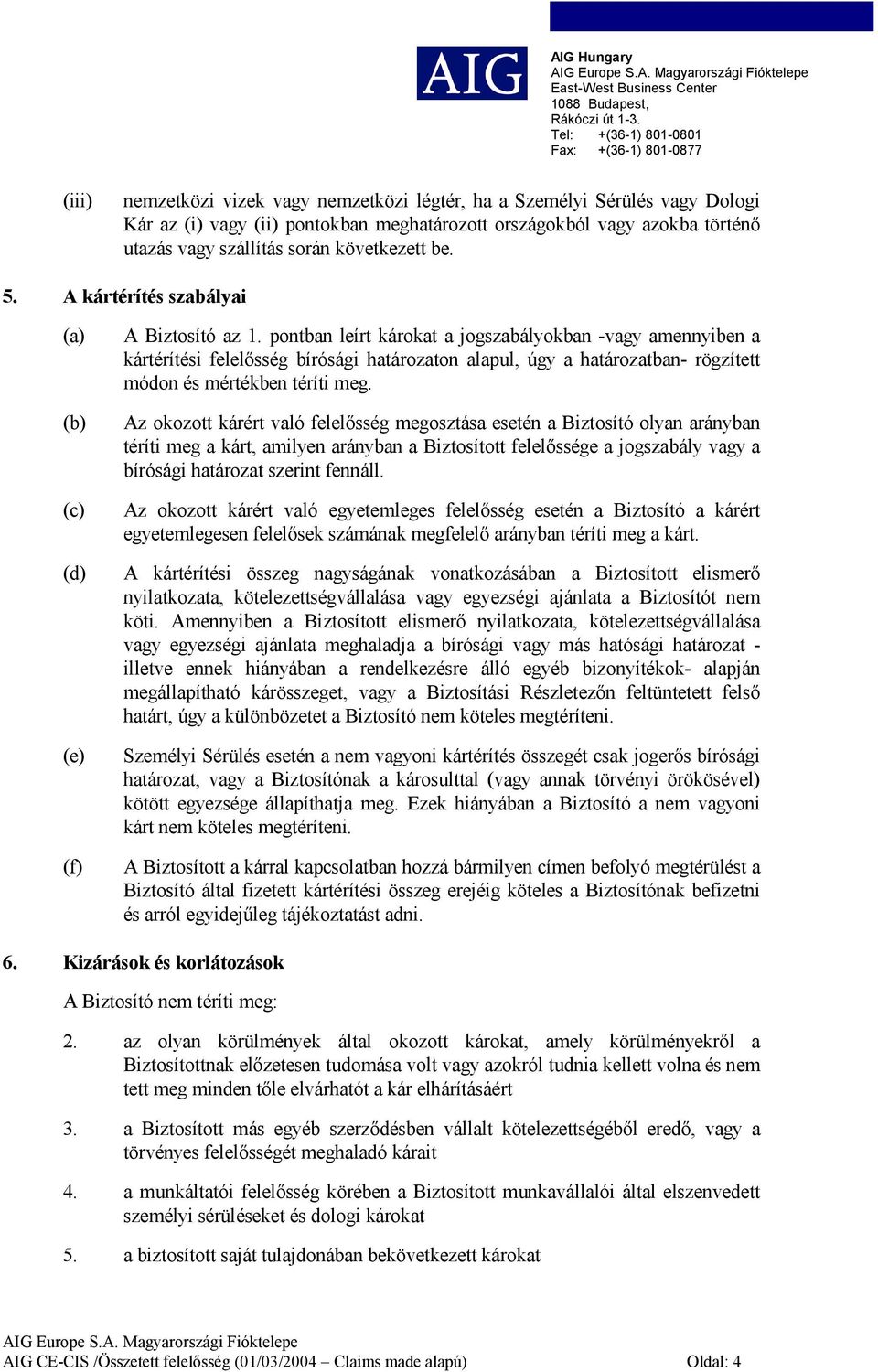 pontban leírt károkat a jogszabályokban -vagy amennyiben a kártérítési felelősség bírósági határozaton alapul, úgy a határozatban- rögzített módon és mértékben téríti meg.