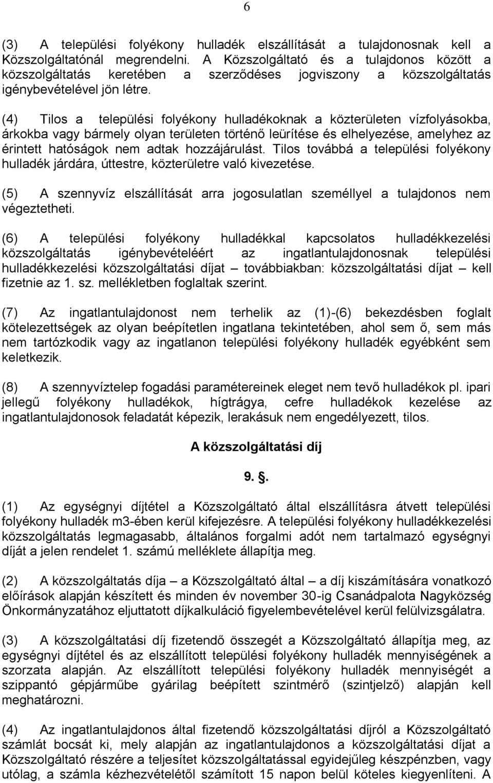 (4) Tilos a települési folyékony hulladékoknak a közterületen vízfolyásokba, árkokba vagy bármely olyan területen történő leürítése és elhelyezése, amelyhez az érintett hatóságok nem adtak