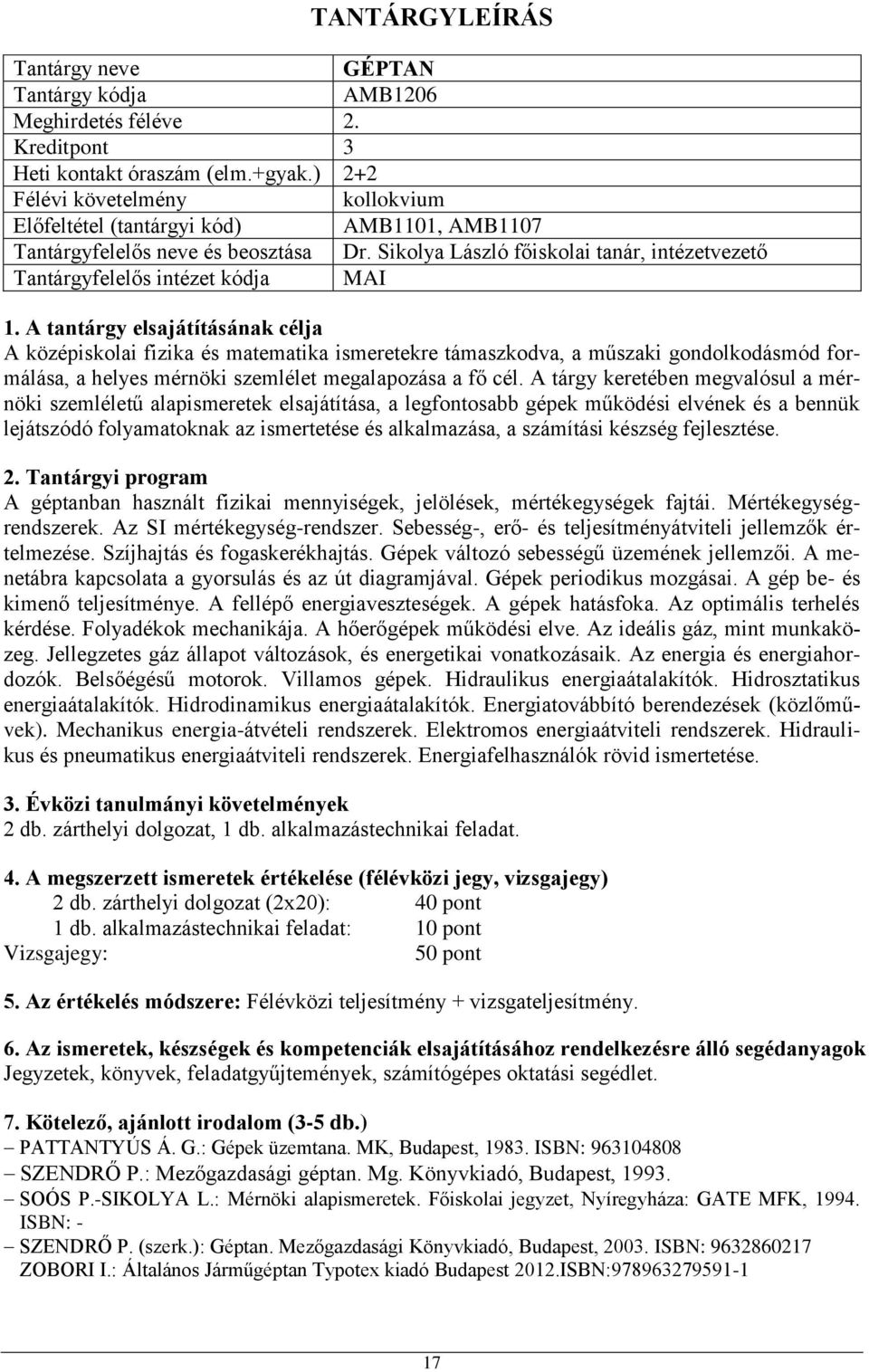 A tárgy keretében megvalósul a mérnöki szemléletű alapismeretek elsajátítása, a legfontosabb gépek működési elvének és a bennük lejátszódó folyamatoknak az ismertetése és alkalmazása, a számítási