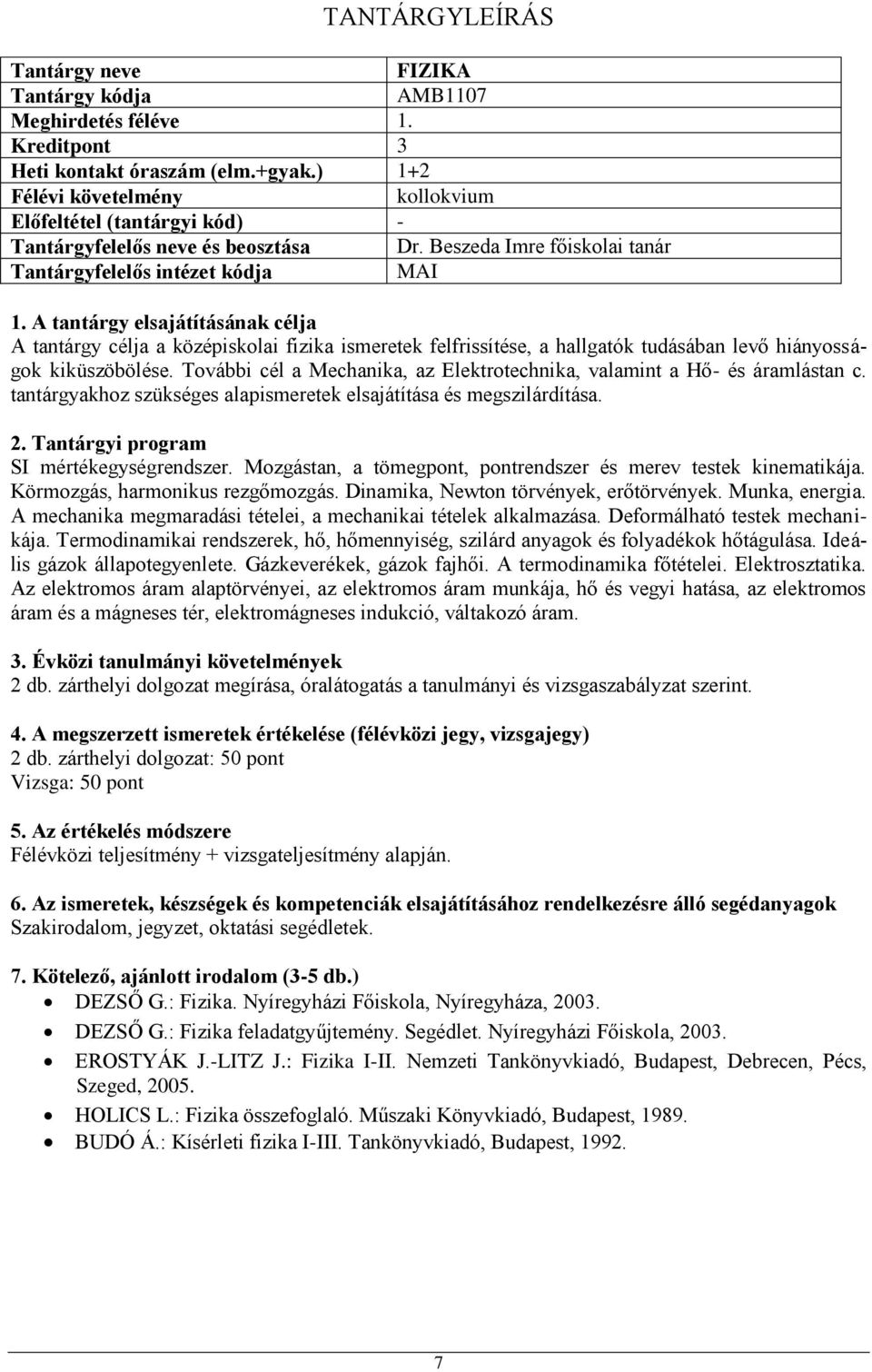 További cél a Mechanika, az Elektrotechnika, valamint a Hő- és áramlástan c. tantárgyakhoz szükséges alapismeretek elsajátítása és megszilárdítása. SI mértékegységrendszer.