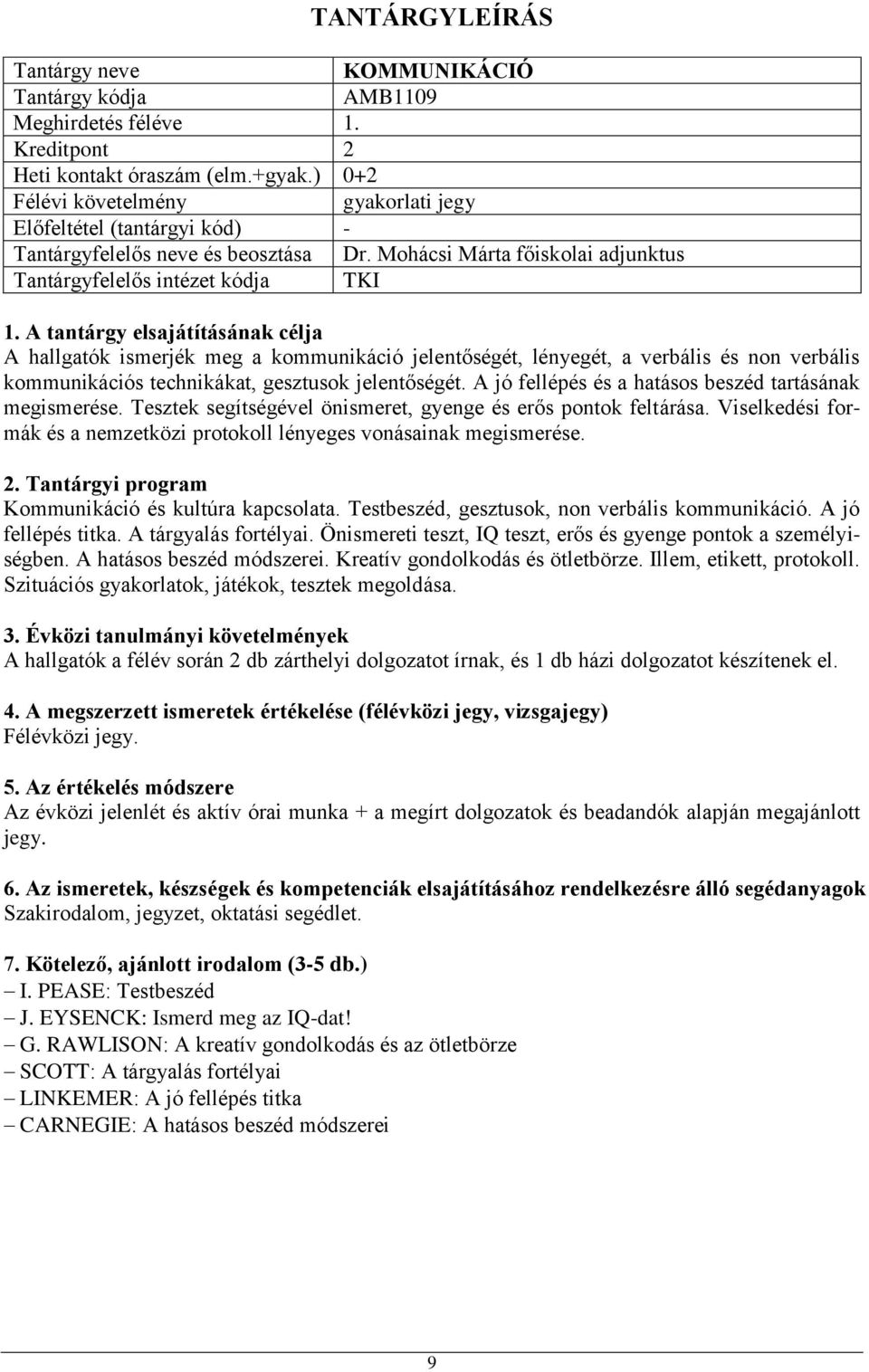jelentőségét. A jó fellépés és a hatásos beszéd tartásának megismerése. Tesztek segítségével önismeret, gyenge és erős pontok feltárása.