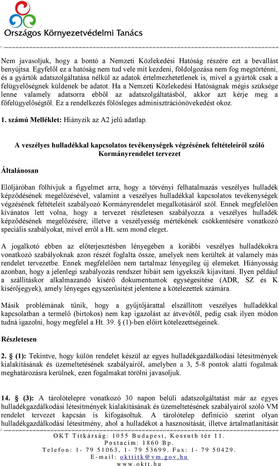 küldenek be adatot. Ha a Nemzeti Közlekedési Hatóságnak mégis szüksége lenne valamely adatsorra ebből az adatszolgáltatásból, akkor azt kérje meg a főfelügyelőségtől.