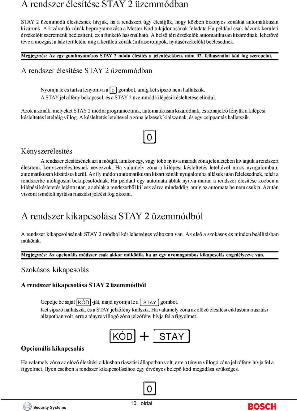 A belső téri érzékelők automatikusan kizáródnak, lehetővé téve a mozgást a ház területén, míg a kerületi zónák (infrasorompók, nyitásérzékelők) beélesednek.