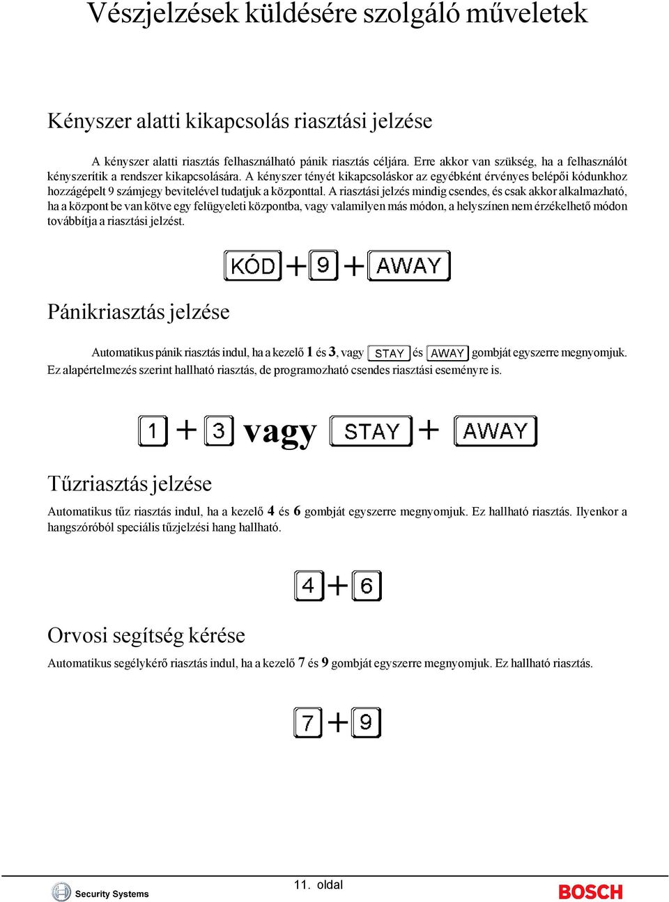 A kényszer tényét kikapcsoláskor az egyébként érvényes belépői kódunkhoz hozzágépelt 9 számjegy bevitelével tudatjuk a központtal.