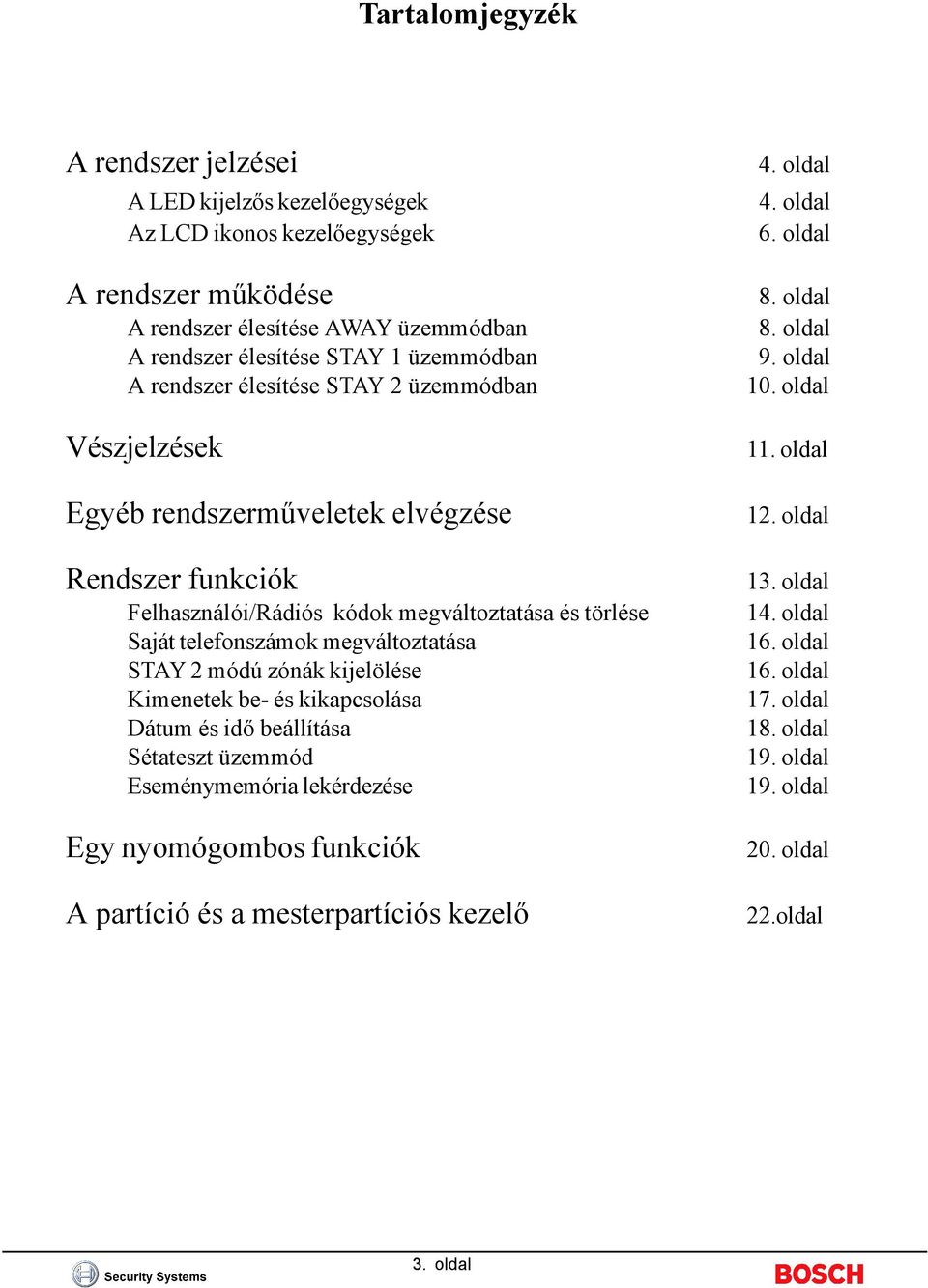 oldal Vészjelzések Egyéb rendszerműveletek elvégzése Rendszer funkciók Felhasználói/Rádiós kódok megváltoztatása és törlése Saját telefonszámok megváltoztatása STAY 2 módú zónák kijelölése