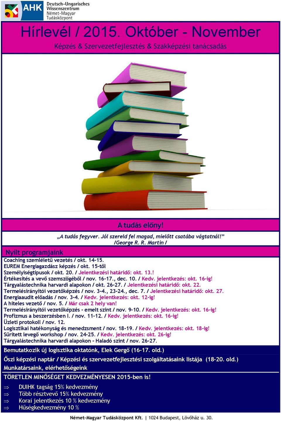 Tárgyalástechnika harvardi alapokon / okt. 26-27. / Jelentkezési határidő: okt. 22. Termelésirányítói vezetőképzés / nov. 3-4., 23-24., dec. 7. / Jelentkezési határidő: okt. 27.