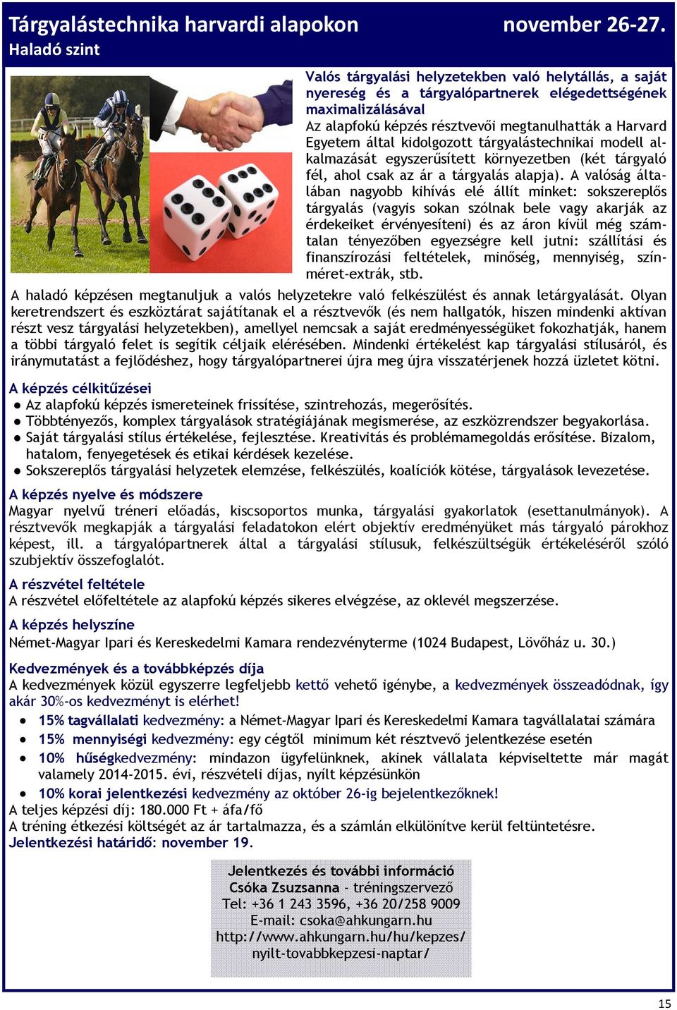 által kidolgozott tárgyalástechnikai modell alkalmazását egyszerűsített környezetben (két tárgyaló fél, ahol csak az ár a tárgyalás alapja).