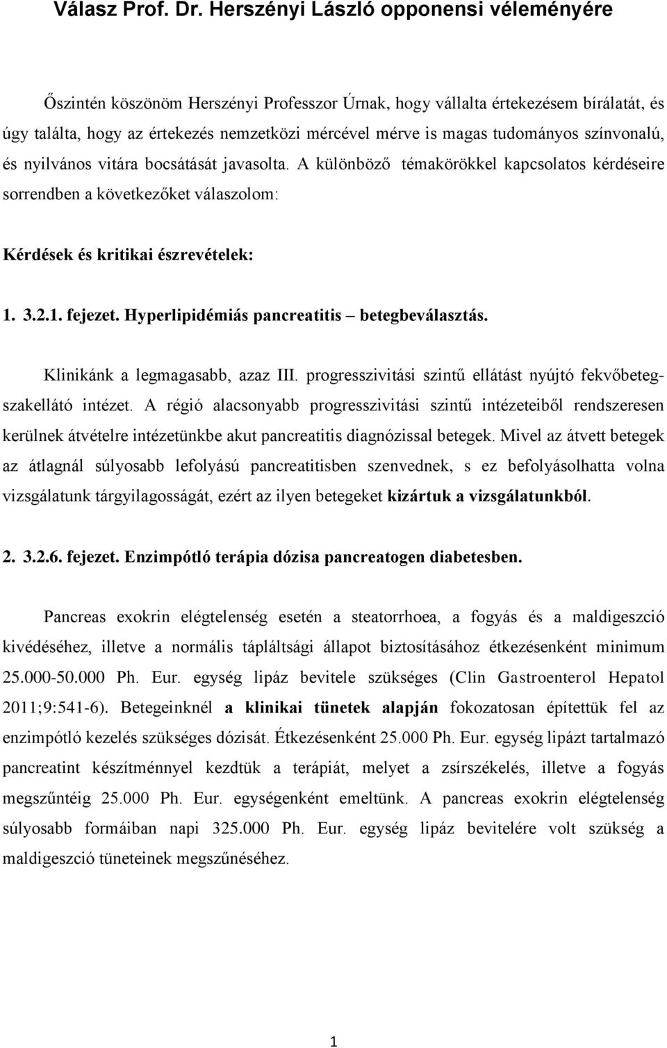 tudományos színvonalú, és nyilvános vitára bocsátását javasolta. A különböző témakörökkel kapcsolatos kérdéseire sorrendben a következőket válaszolom: Kérdések és kritikai észrevételek: 1. 3.2.1. fejezet.