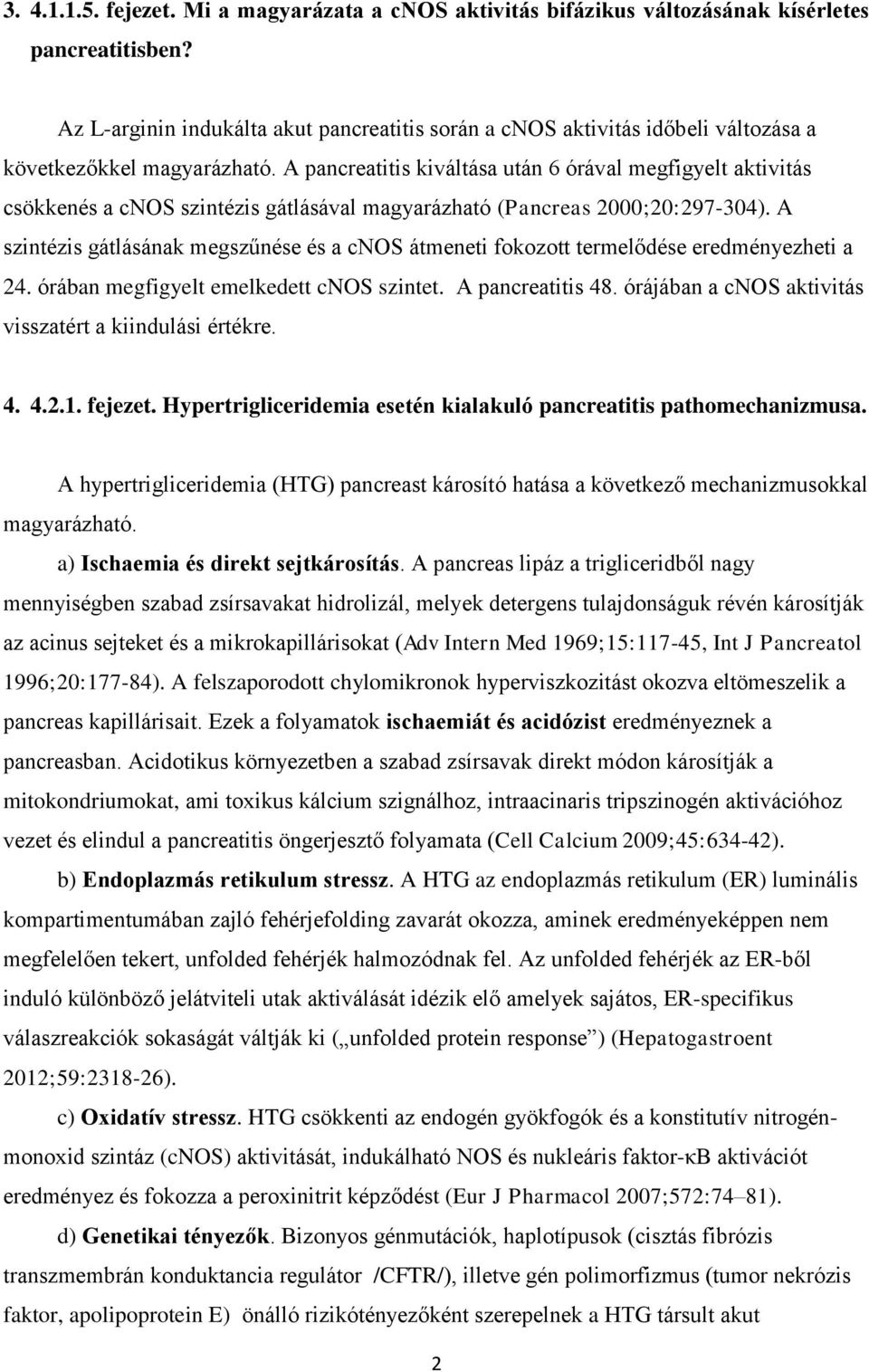 A pancreatitis kiváltása után 6 órával megfigyelt aktivitás csökkenés a cnos szintézis gátlásával magyarázható (Pancreas 2000;20:297-304).