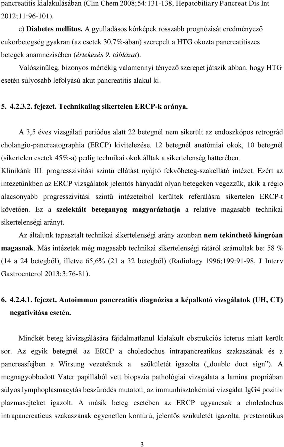 Valószínűleg, bizonyos mértékig valamennyi tényező szerepet játszik abban, hogy HTG esetén súlyosabb lefolyású akut pancreatitis alakul ki. 5. 4.2.3.2. fejezet. Technikailag sikertelen ERCP-k aránya.