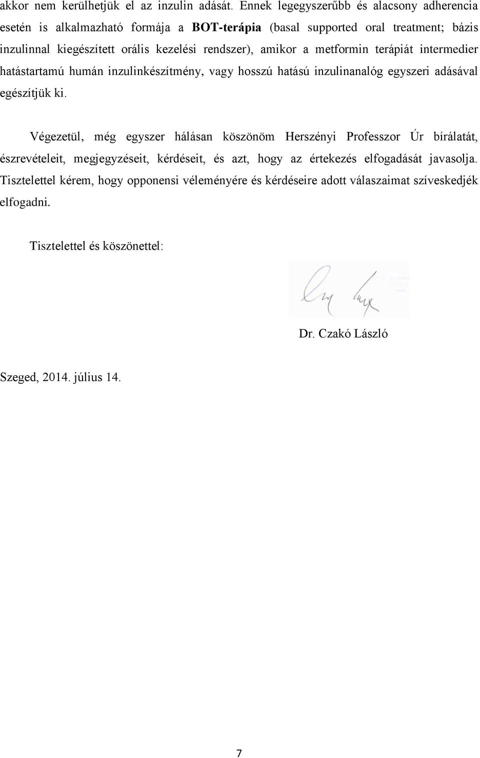rendszer), amikor a metformin terápiát intermedier hatástartamú humán inzulinkészítmény, vagy hosszú hatású inzulinanalóg egyszeri adásával egészítjük ki.