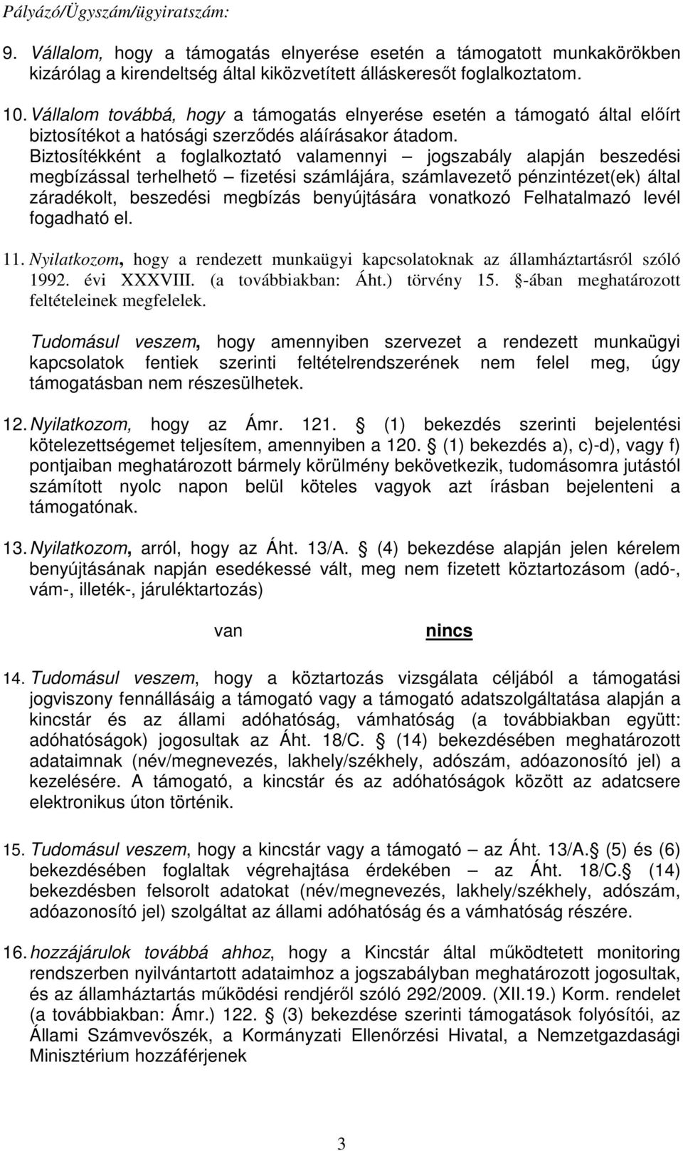 Biztosítékként a foglalkoztató valamennyi jogszabály alapján beszedési megbízással terhelhető fizetési számlájára, számlavezető pénzintézet(ek) által záradékolt, beszedési megbízás benyújtására