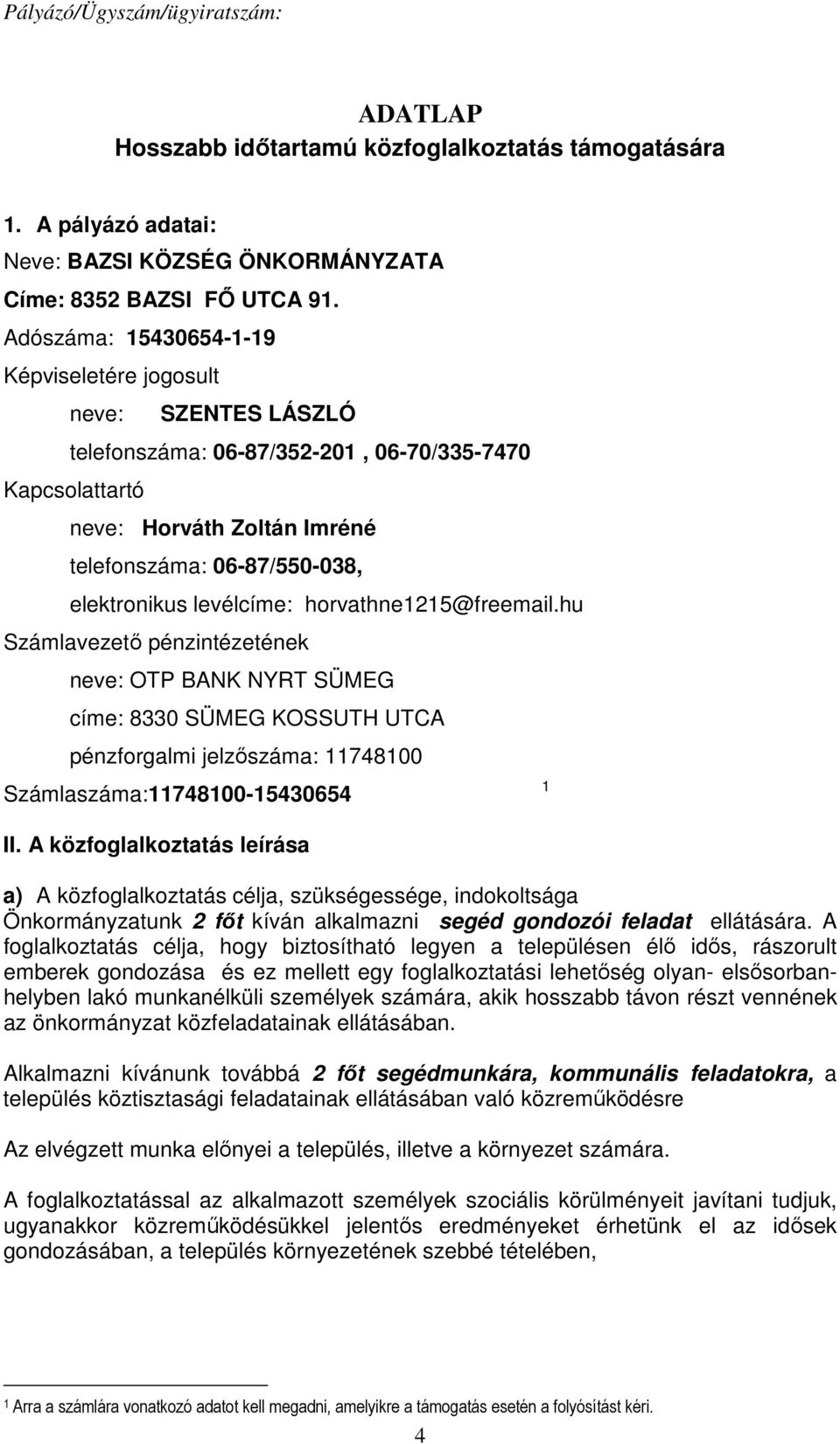 levélcíme: horvathne1215@freemail.hu Számlavezető pénzintézetének neve: OTP BANK NYRT SÜMEG címe: 8330 SÜMEG KOSSUTH UTCA pénzforgalmi jelzőszáma: 11748100 Számlaszáma:11748100-15430654 1 II.