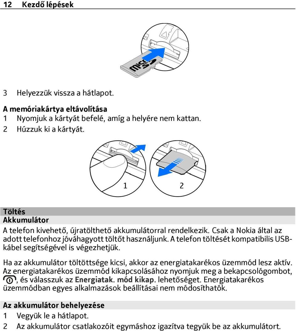 A telefon töltését kompatibilis USBkábel segítségével is végezhetjük. Ha az akkumulátor töltöttsége kicsi, akkor az energiatakarékos üzemmód lesz aktív.