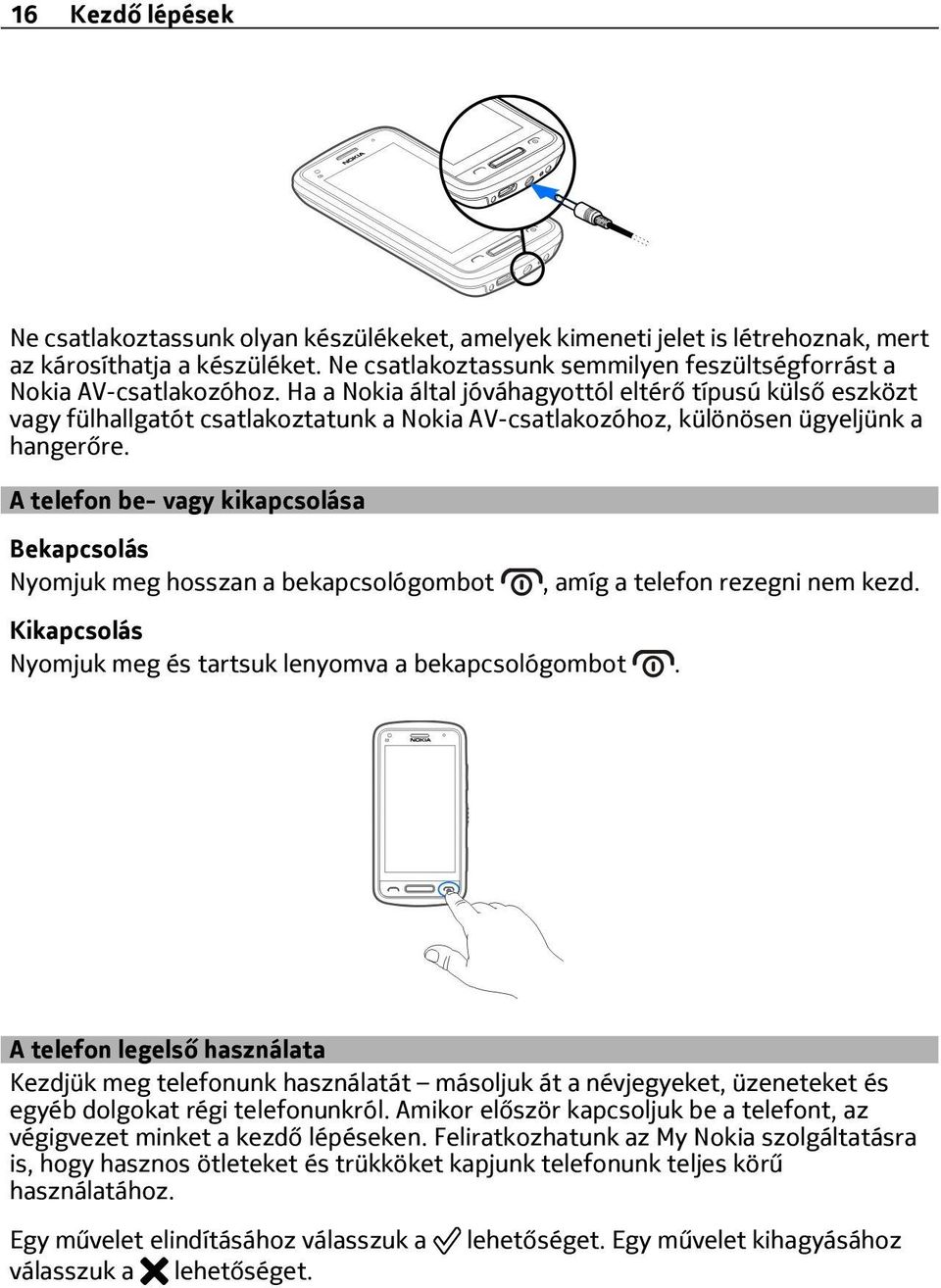 Ha a Nokia által jóváhagyottól eltérő típusú külső eszközt vagy fülhallgatót csatlakoztatunk a Nokia AV-csatlakozóhoz, különösen ügyeljünk a hangerőre.