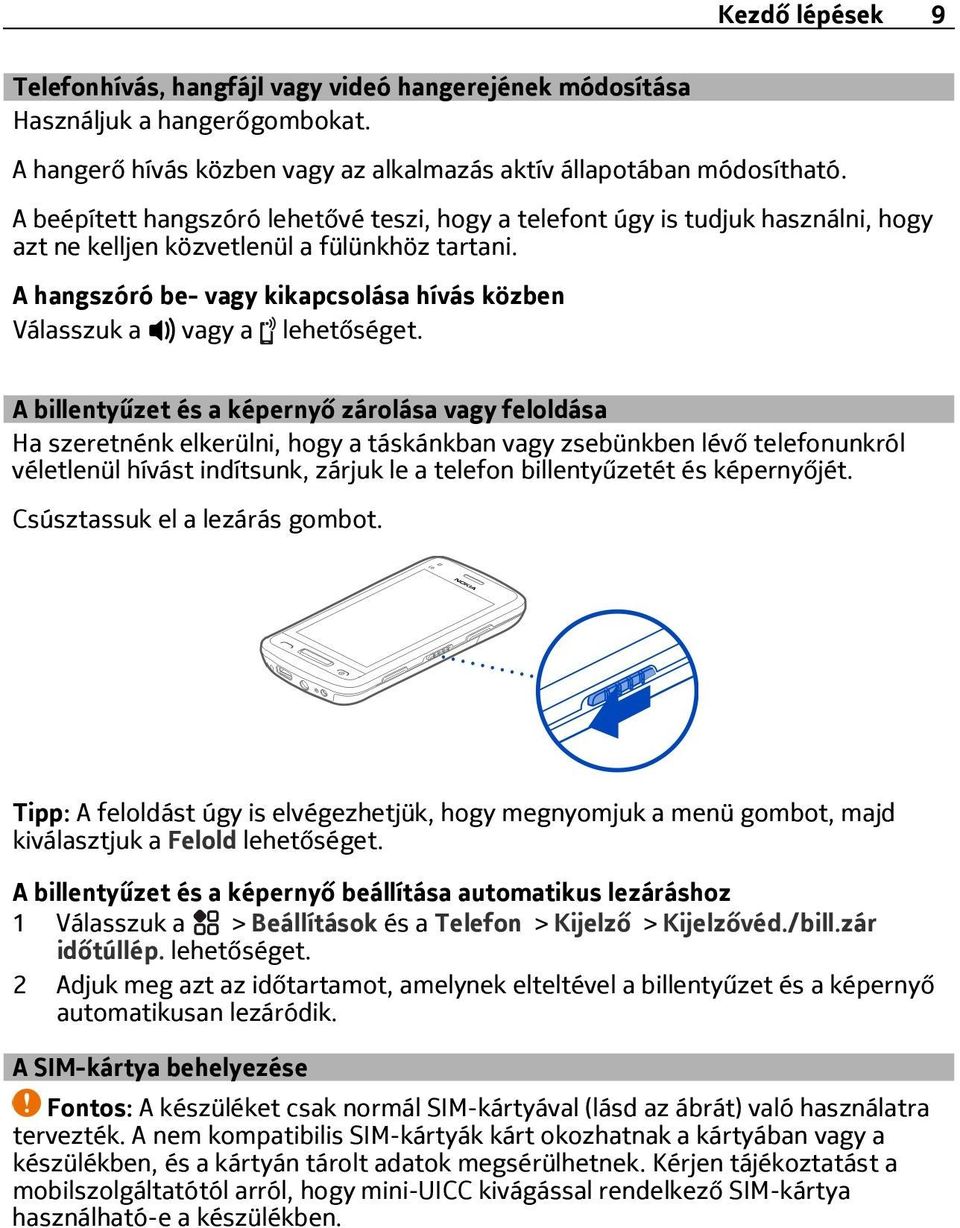 A billentyűzet és a képernyő zárolása vagy feloldása Ha szeretnénk elkerülni, hogy a táskánkban vagy zsebünkben lévő telefonunkról véletlenül hívást indítsunk, zárjuk le a telefon billentyűzetét és