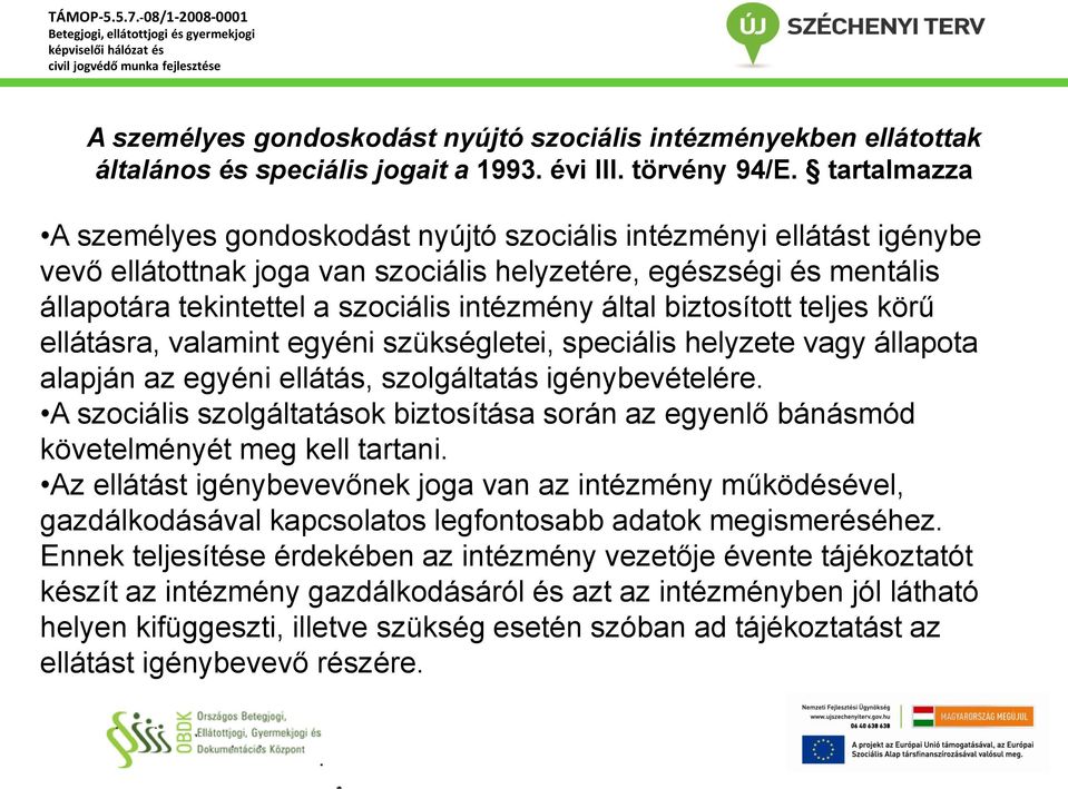 által biztosított teljes körű ellátásra, valamint egyéni szükségletei, speciális helyzete vagy állapota alapján az egyéni ellátás, szolgáltatás igénybevételére.