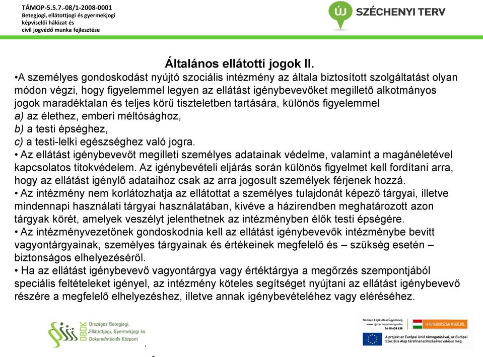 és teljes körű tiszteletben tartására, különös figyelemmel a) az élethez, emberi méltósághoz, b) a testi épséghez, c) a testi-lelki egészséghez való jogra.